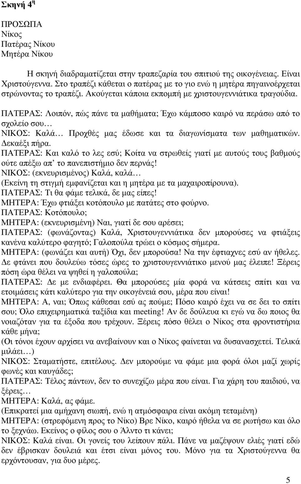 ΠΑΤΕΡΑΣ: Λοιπόν, πώς πάνε τα µαθήµατα; Έχω κάµποσο καιρό να περάσω από το σχολείο σου ΝΙΚΟΣ: Καλά Προχθές µας έδωσε και τα διαγωνίσµατα των µαθηµατικών. εκαέξι πήρα.