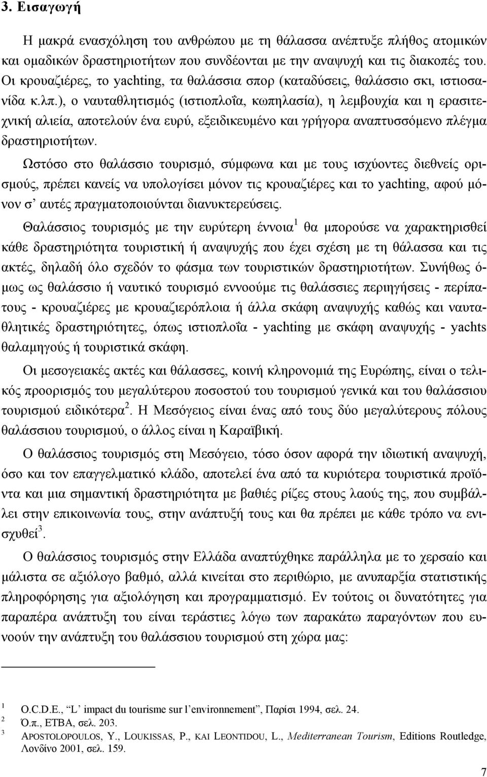 ), ο ναυταθλητισμός (ιστιοπλοΐα, κωπηλασία), η λεμβουχία και η ερασιτεχνική αλιεία, αποτελούν ένα ευρύ, εξειδικευμένο και γρήγορα αναπτυσσόμενο πλέγμα δραστηριοτήτων.