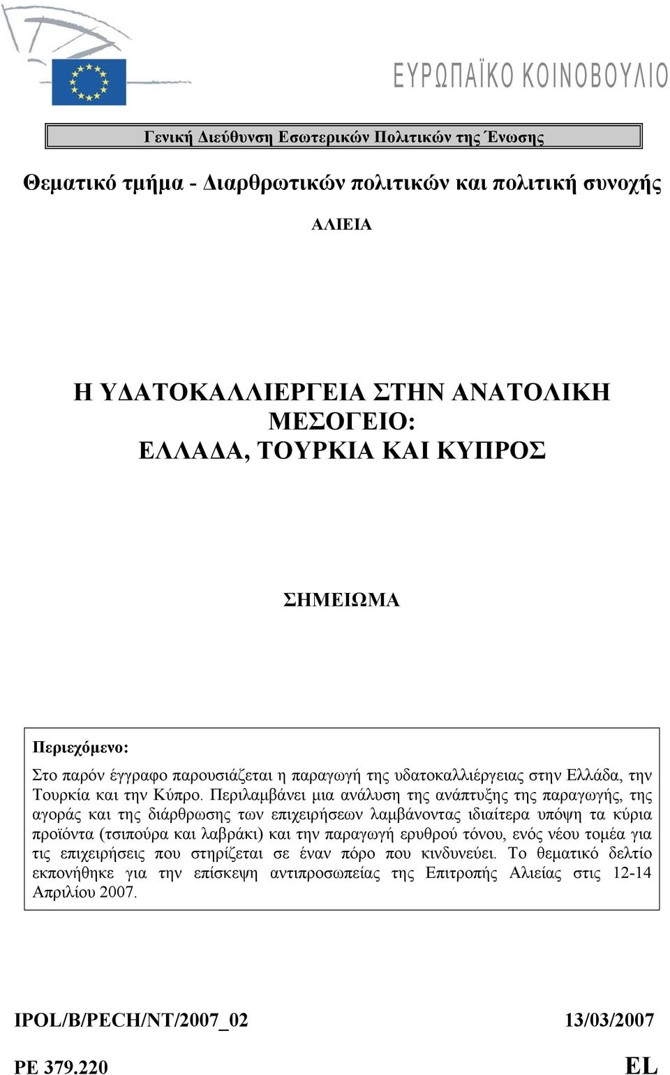 Περιλαμβάνει μια ανάλυση της ανάπτυξης της παραγωγής, της αγοράς και της διάρθρωσης των επιχειρήσεων λαμβάνοντας ιδιαίτερα υπόψη τα κύρια προϊόντα (τσιπούρα και λαβράκι) και την παραγωγή