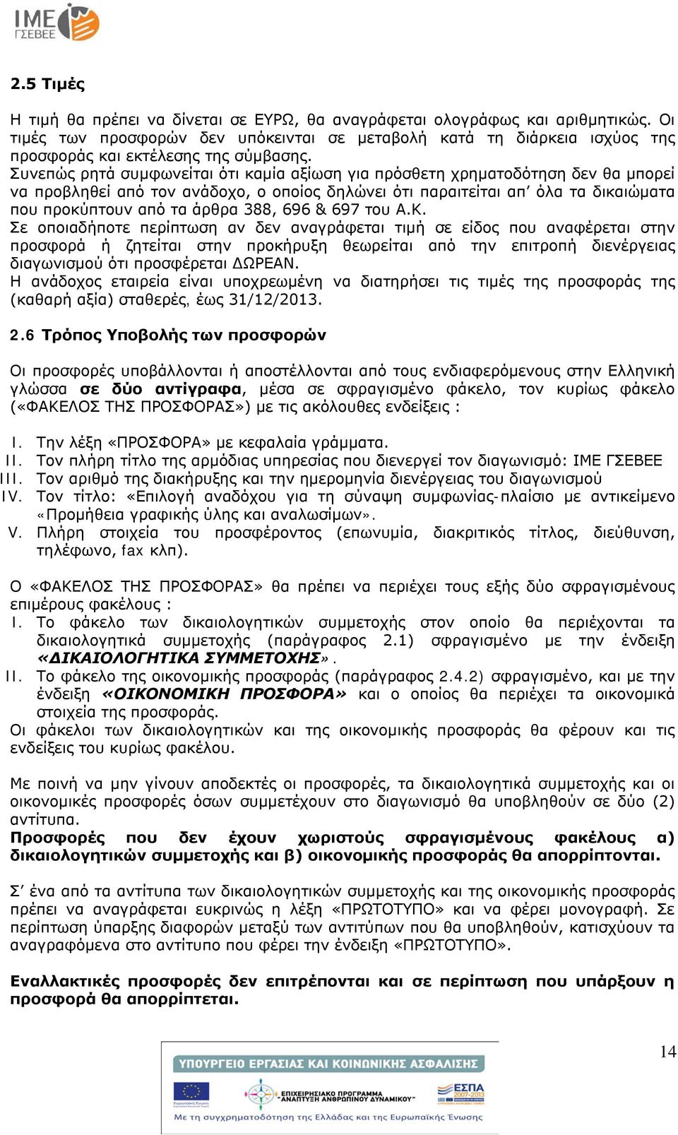 Συνεπώς ρητά συμφωνείται ότι καμία αξίωση για πρόσθετη χρηματοδότηση δεν θα μπορεί να προβληθεί από τον ανάδοχο, ο οποίος δηλώνει ότι παραιτείται απ όλα τα δικαιώματα που προκύπτουν από τα άρθρα 388,