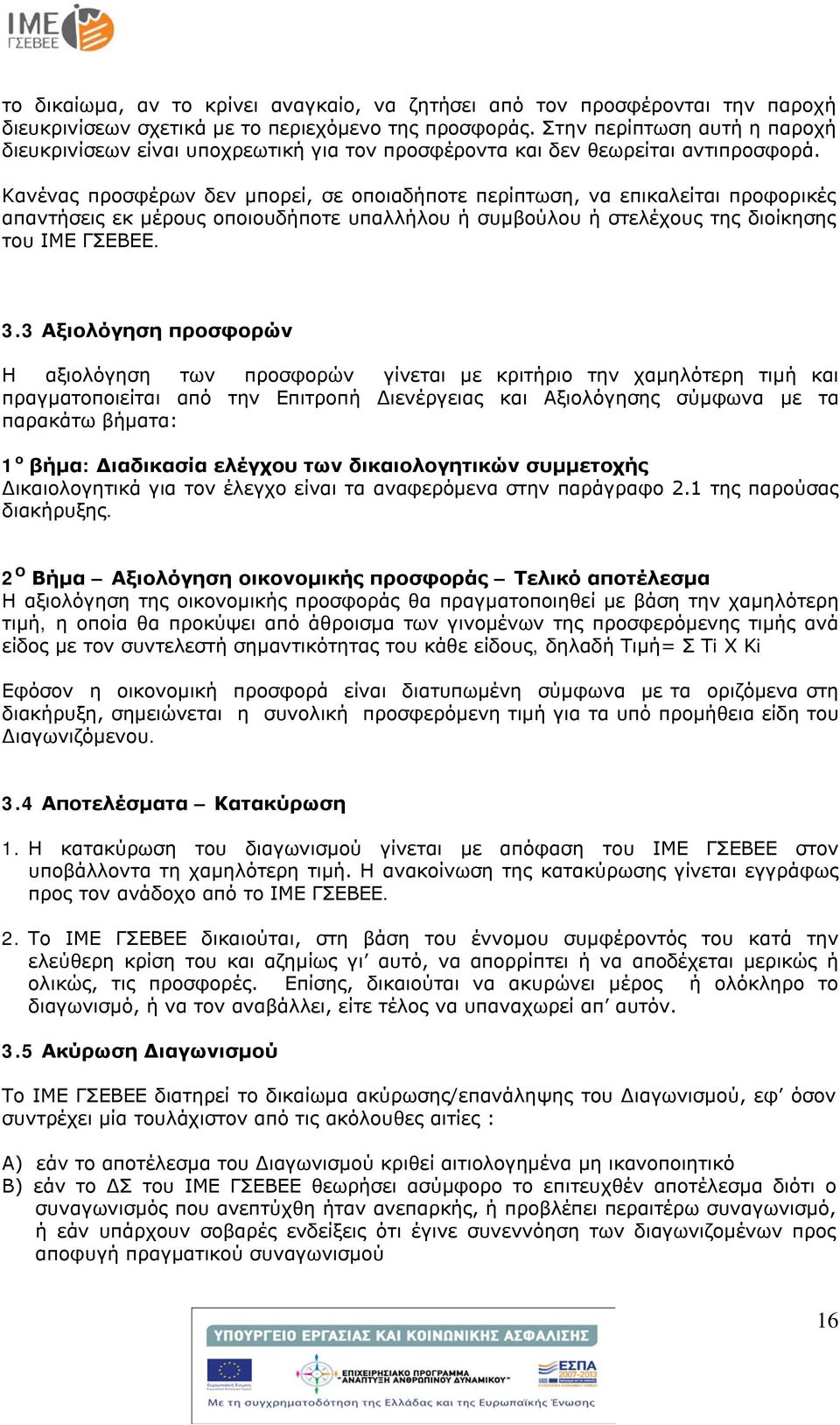 Κανένας προσφέρων δεν μπορεί, σε οποιαδήποτε περίπτωση, να επικαλείται προφορικές απαντήσεις εκ μέρους οποιουδήποτε υπαλλήλου ή συμβούλου ή στελέχους της διοίκησης του ΙΜΕ ΓΣΕΒΕΕ. 3.