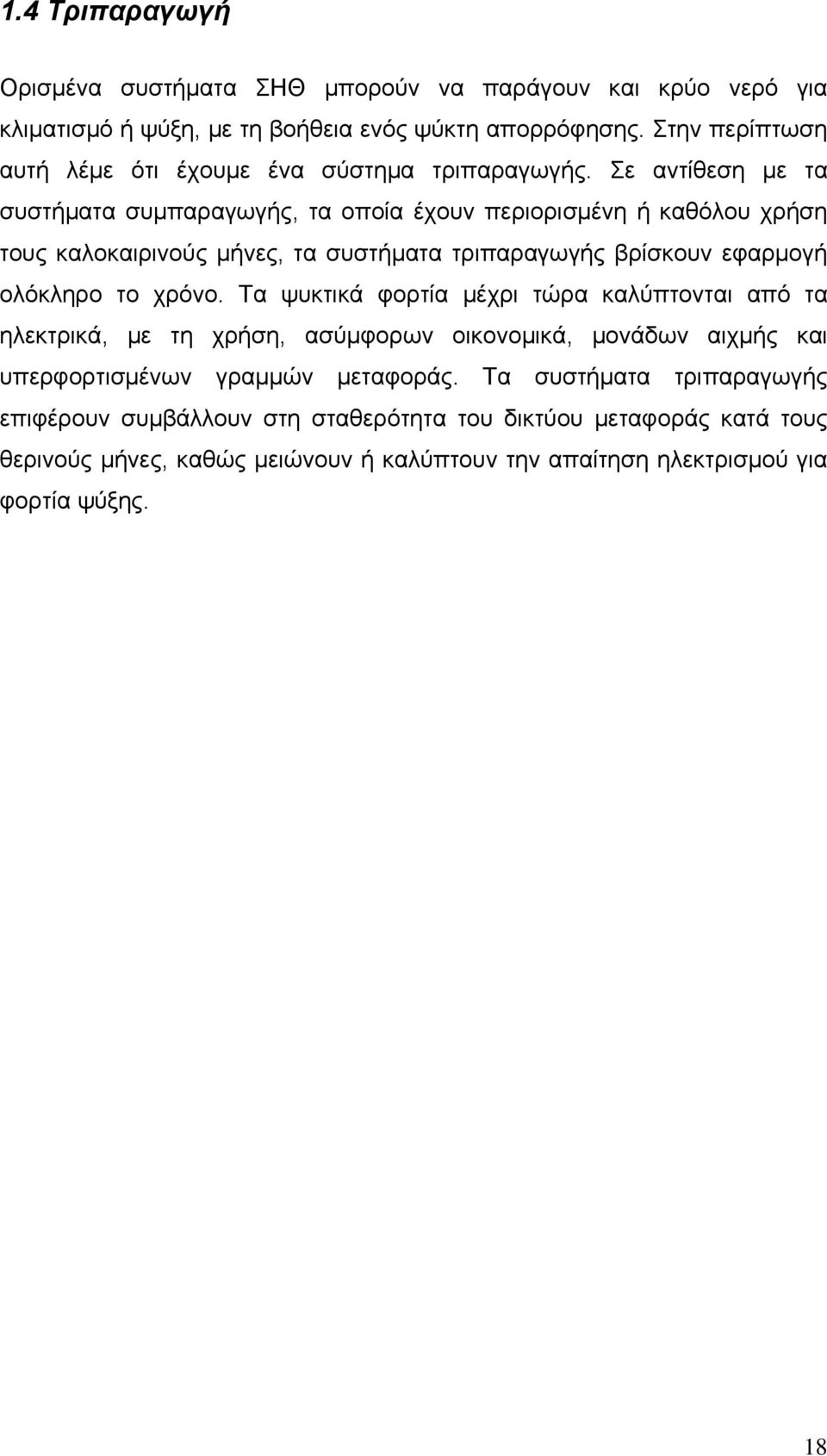 Σε αντίθεση με τα συστήματα συμπαραγωγής, τα οποία έχουν περιορισμένη ή καθόλου χρήση τους καλοκαιρινούς μήνες, τα συστήματα τριπαραγωγής βρίσκουν εφαρμογή ολόκληρο το χρόνο.