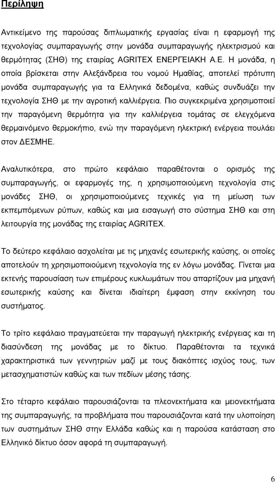 Πιο συγκεκριμένα χρησιμοποιεί την παραγόμενη θερμότητα για την καλλιέργεια τομάτας σε ελεγχόμενα θερμαινόμενο θερμοκήπιο, ενώ την παραγόμενη ηλεκτρική ενέργεια πουλάει στον ΔΕΣΜΗΕ.