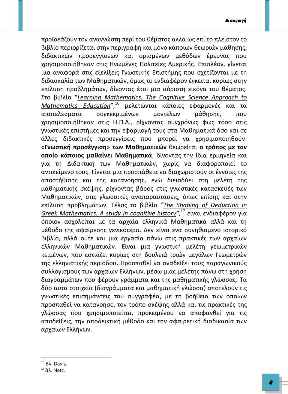 Επιπλέον, γίνεται μια αναφορά στις εξελίξεις Γνωστικής Επιστήμης που σχετίζονται με τη διδασκαλία των Μαθηματικών, όμως το ενδιαφέρον έγκειται κυρίως στην επίλυση προβλημάτων, δίνοντας έτσι μια