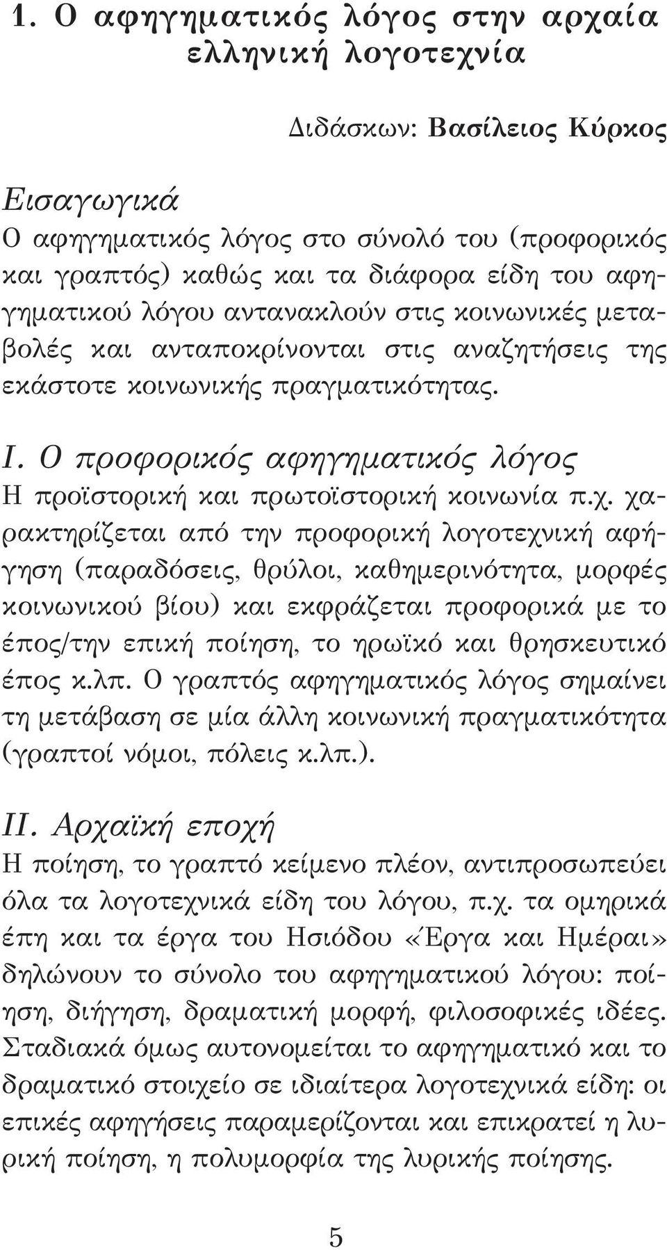 χ. χαρακτηρίζεται από την προφορική λογοτεχνική αφήγηση (παραδόσεις, θρύλοι, καθημερινότητα, μορφές κοινωνικού βίου) και εκφράζεται προφορικά με το έπος/την επική ποίηση, το ηρωϊκό και θρησκευτικό