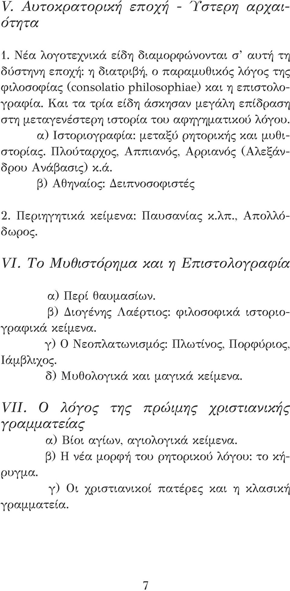 Και τα τρία είδη άσκησαν μεγάλη επίδραση στη μεταγενέστερη ιστορία του αφηγηματικού λόγου. α) Ιστοριογραφία: μεταξύ ρητορικής και μυθιστορίας. Πλούταρχος, Αππιανός, Αρριανός (Αλεξάνδρου Ανάβασις) κ.ά. β) Αθηναίος: Δειπνοσοφιστές 2.