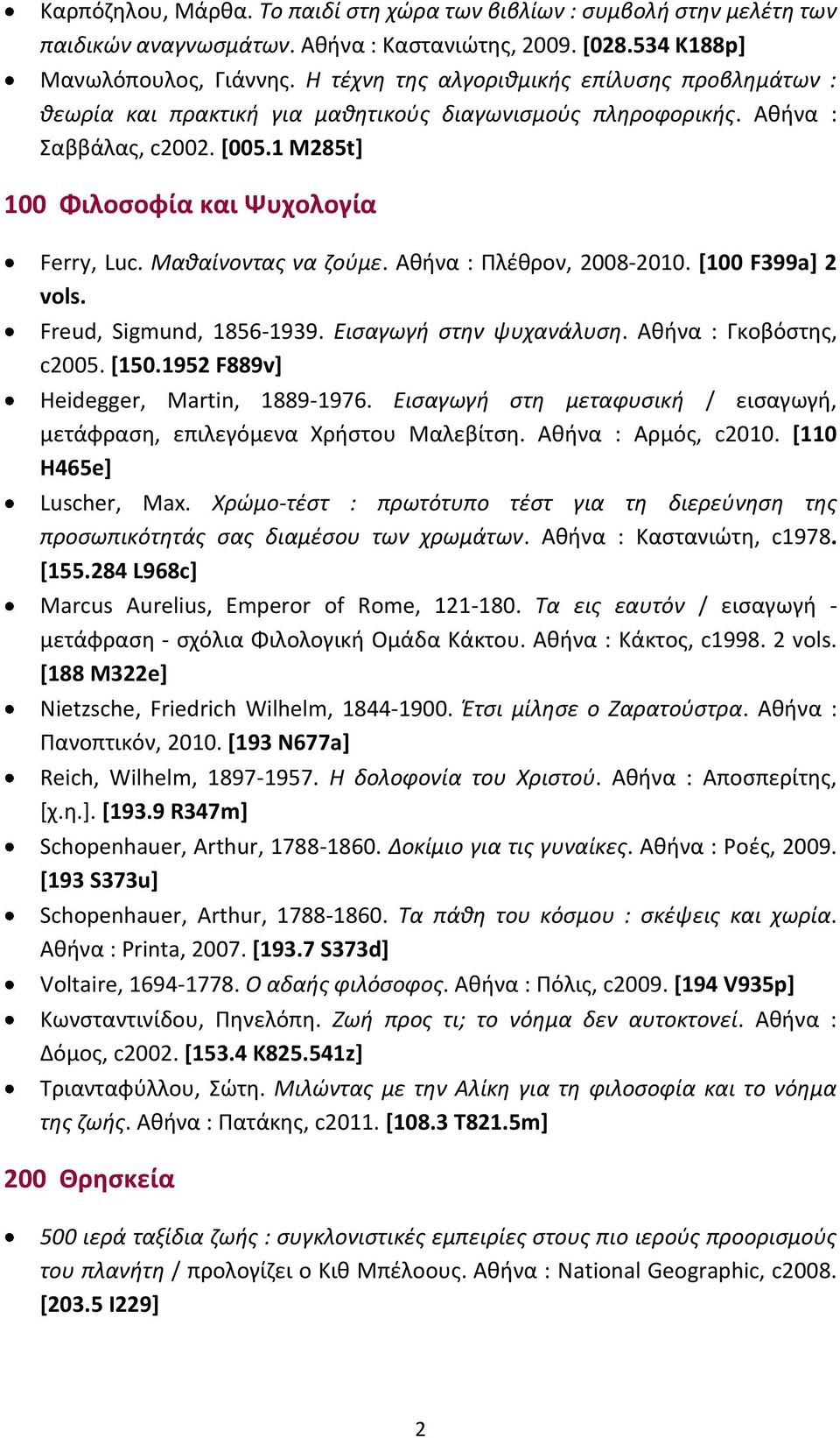 Μαθαίνοντας να ζούμε. Αθήνα : Πλέθρον, 2008-2010. [100 F399a] 2 vols. Freud, Sigmund, 1856-1939. Εισαγωγή στην ψυχανάλυση. Αθήνα : Γκοβόστης, c2005. [150.1952 F889v] Heidegger, Martin, 1889-1976.