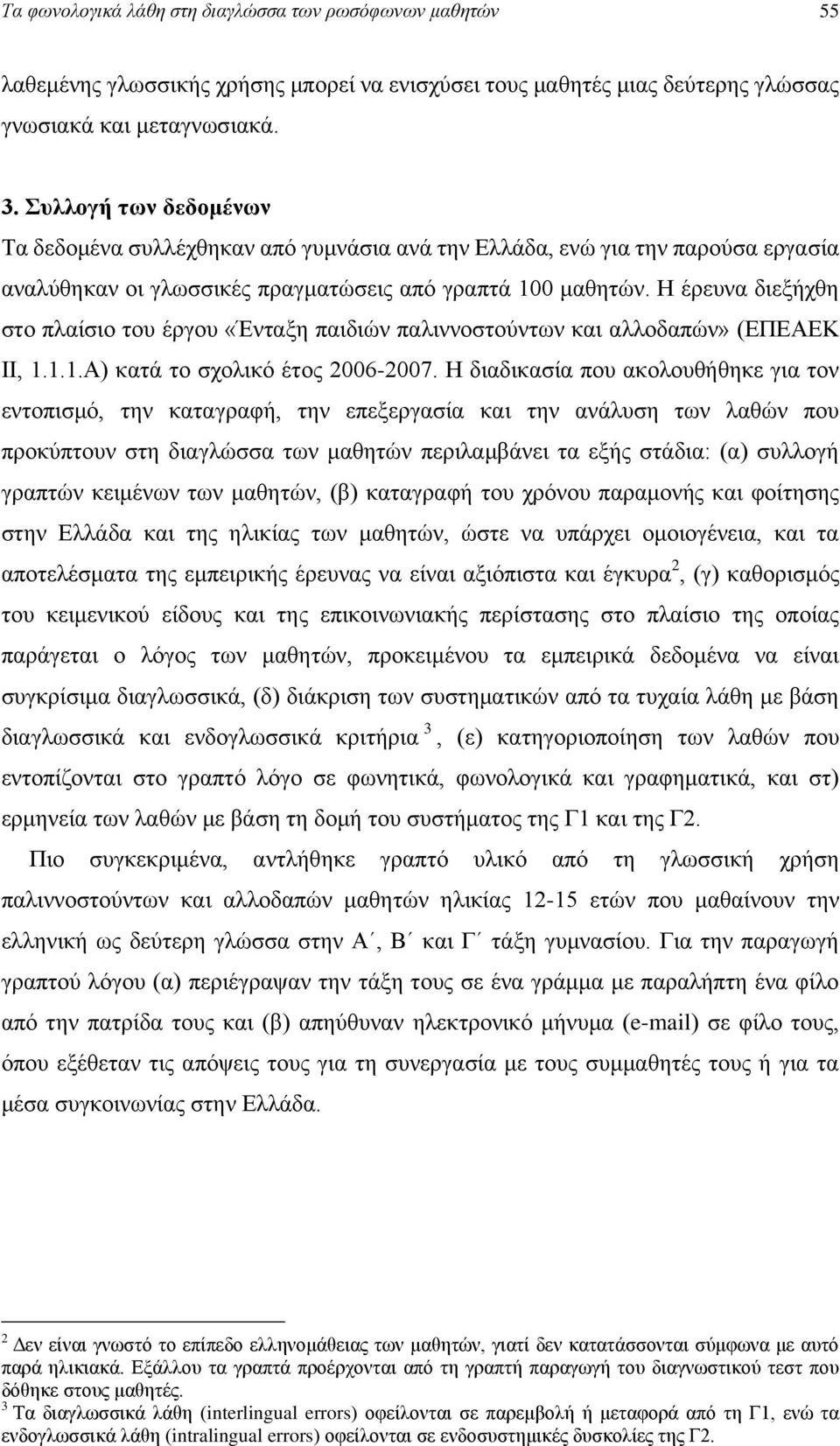 Ζ έξεπλα δηεμήρζε ζην πιαίζην ηνπ έξγνπ «Έληαμε παηδηώλ παιηλλνζηνύλησλ θαη αιινδαπώλ» (ΔΠΔΑΔΚ ΗΗ, 1.1.1.Α) θαηά ην ζρνιηθό έηνο 2006-2007.