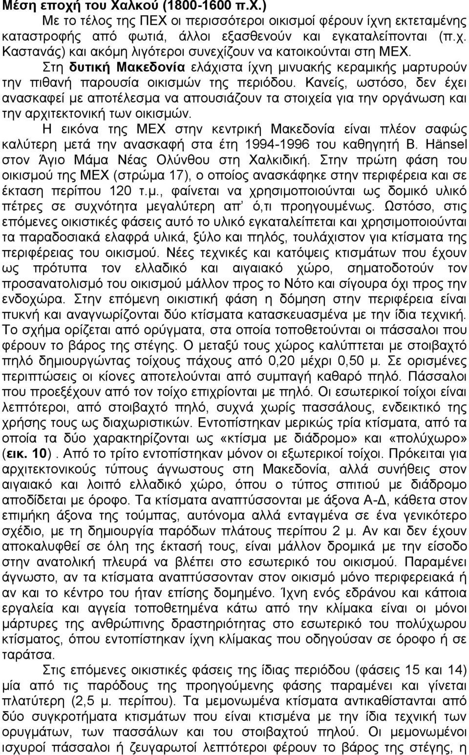 Κανείς, ωστόσο, δεν έχει ανασκαφεί με αποτέλεσμα να απουσιάζουν τα στοιχεία για την οργάνωση και την αρχιτεκτονική των οικισμών.