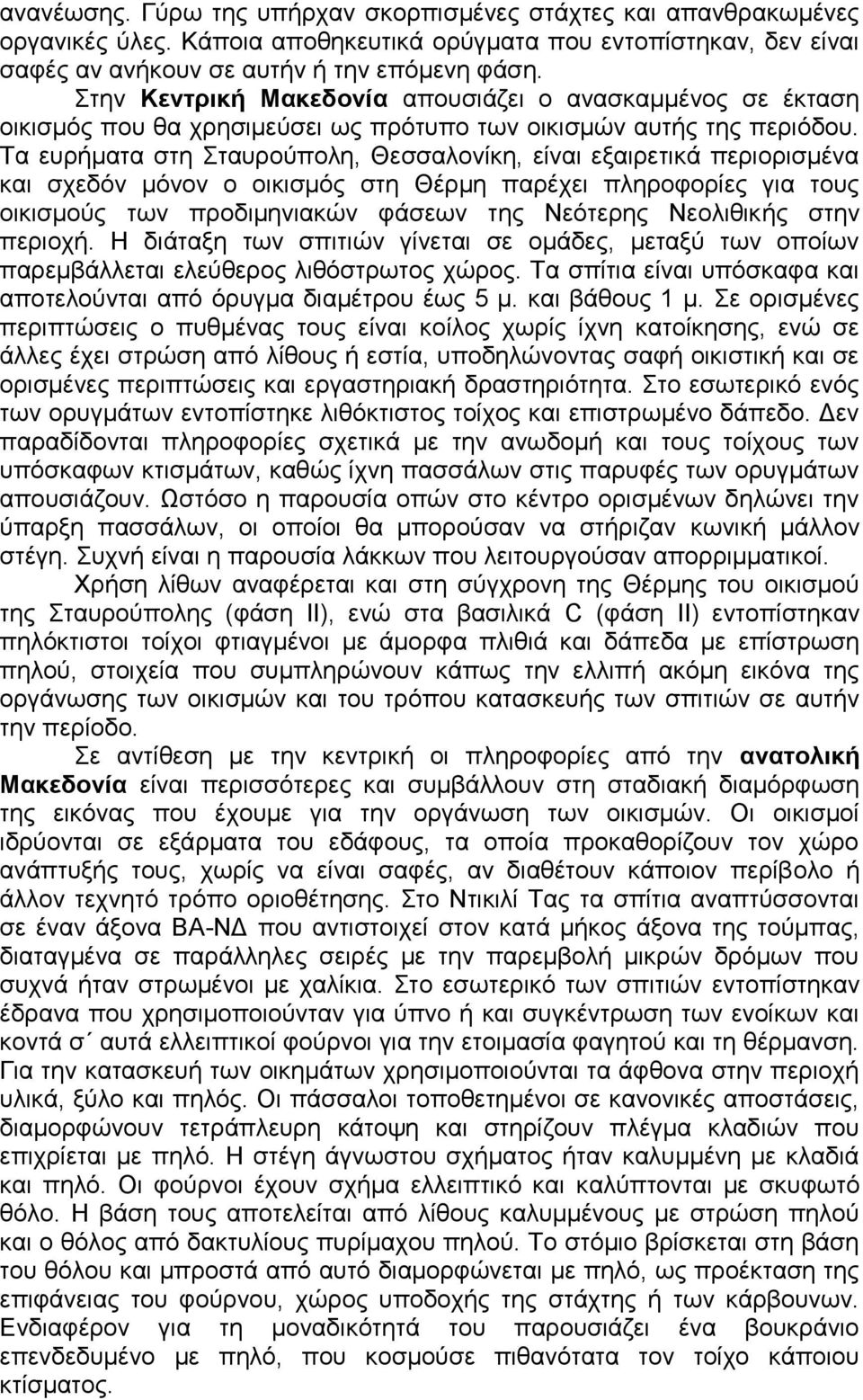 Τα ευρήματα στη Σταυρούπολη, Θεσσαλονίκη, είναι εξαιρετικά περιορισμένα και σχεδόν μόνον ο οικισμός στη Θέρμη παρέχει πληροφορίες για τους οικισμούς των προδιμηνιακών φάσεων της Νεότερης Νεολιθικής