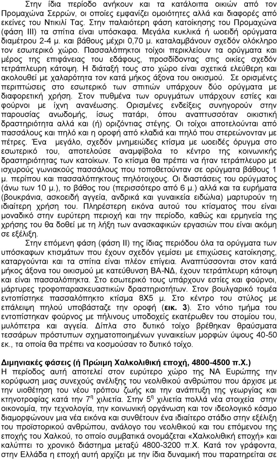 καταλαμβάνουν σχεδόν ολόκληρο τον εσωτερικό χώρο. Πασσαλόπηκτοι τοίχοι περικλείουν τα ορύγματα και μέρος της επιφάνειας του εδάφους, προσδίδοντας στις οικίες σχεδόν τετράπλευρη κάτοψη.