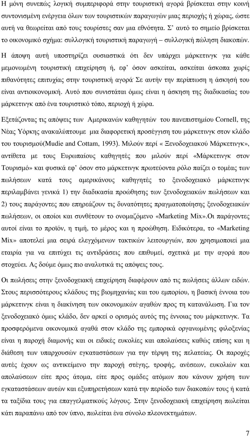 Η άποψη αυτή υποστηρίζει ουσιαστικά ότι δεν υπάρχει µάρκετινγκ για κάθε µεµονωµένη τουριστική επιχείρηση ή, εφ όσον ασκείται, ασκείται άσκοπα χωρίς πιθανότητες επιτυχίας στην τουριστική αγορά.