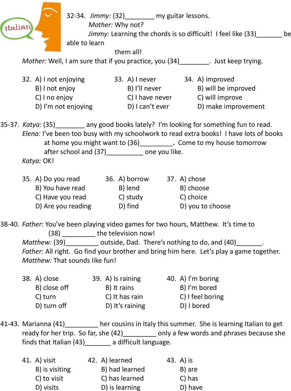 A) improved B) I not enjoy B) I ll never B) will be improved C) I no enjoy C) I have never C) will improve D) I m not enjoying D) I can t ever D) make improvement 35-37.