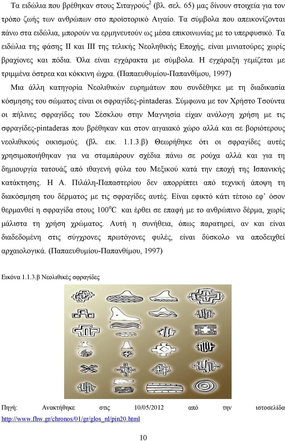 Τα ειδώλια της φάσης ΙΙ και ΙΙΙ της τελικής Νεοληθικής Εποχής, είναι µινιατούρες χωρίς βραχίονες και πόδια. Όλα είναι εγχάρακτα µε σύµβολα. Η εγχάραξη γεµίζεται µε τριµµένα όστρεα και κόκκινη ώχρα.