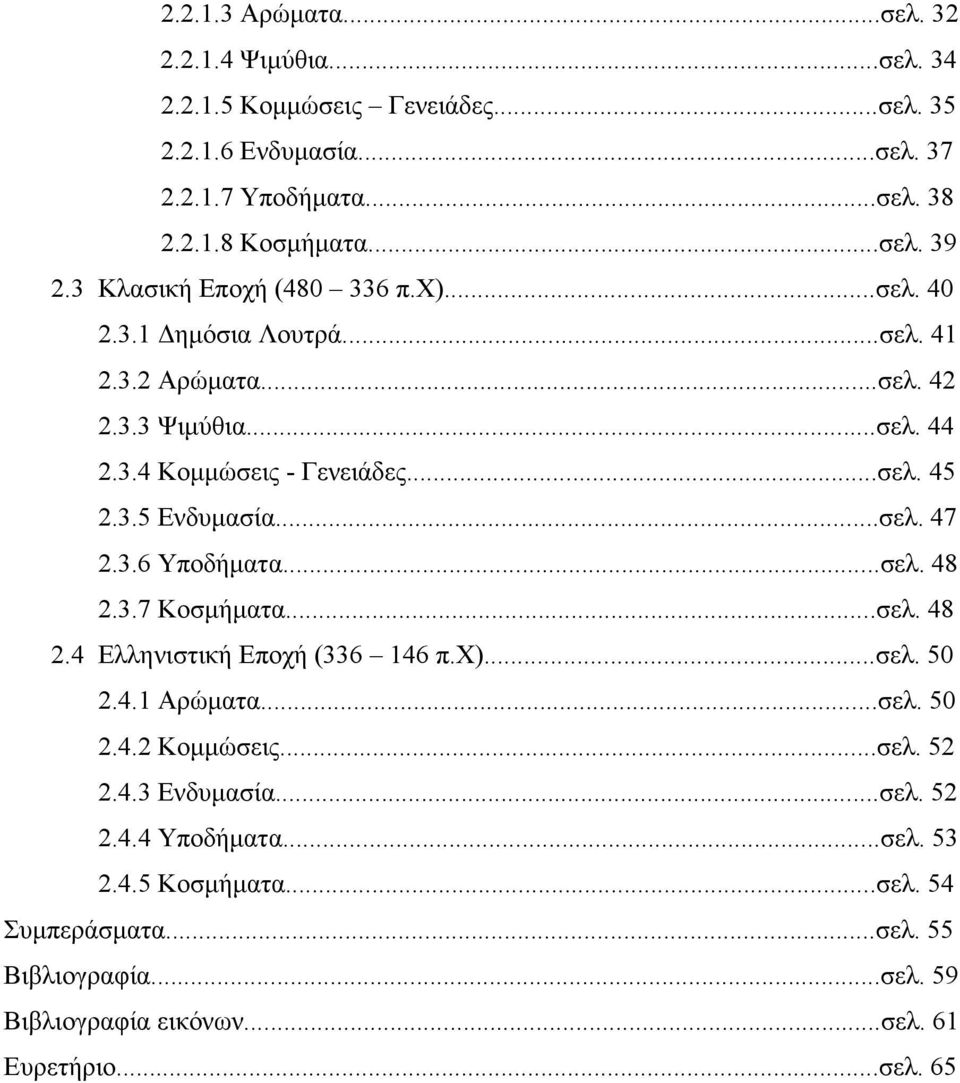 ..σελ. 47 2.3.6 Υποδήµατα...σελ. 48 2.3.7 Κοσµήµατα...σελ. 48 2.4 Ελληνιστική Εποχή (336 146 π.χ)...σελ. 50 2.4.1 Αρώµατα...σελ. 50 2.4.2 Κοµµώσεις...σελ. 52 2.4.3 Ενδυµασία.