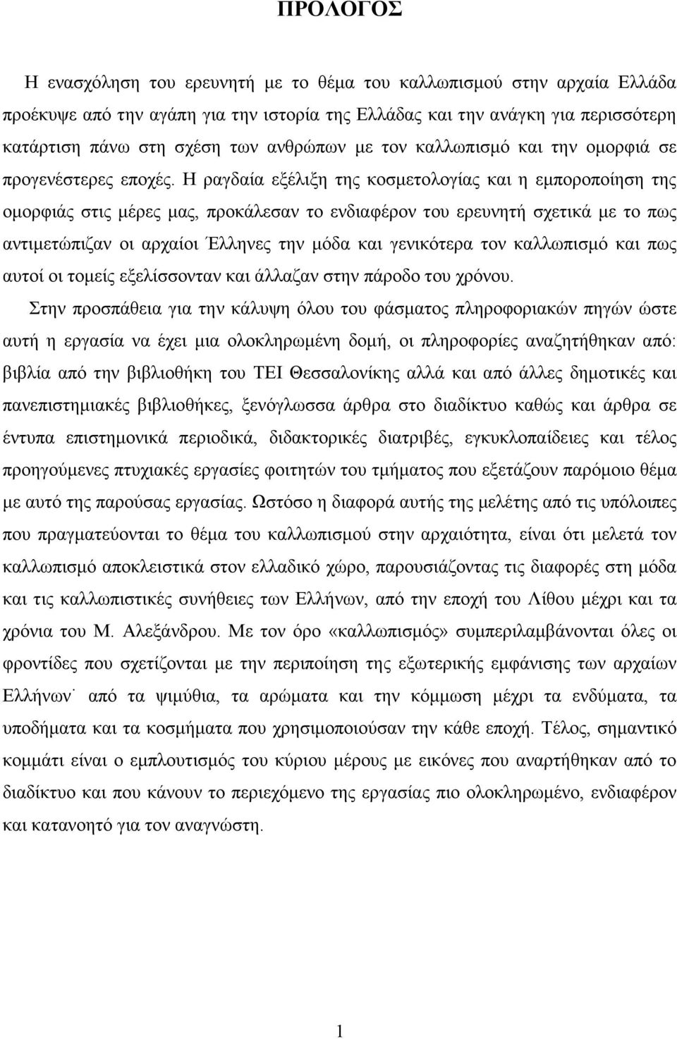 Η ραγδαία εξέλιξη της κοσµετολογίας και η εµποροποίηση της οµορφιάς στις µέρες µας, προκάλεσαν το ενδιαφέρον του ερευνητή σχετικά µε το πως αντιµετώπιζαν οι αρχαίοι Έλληνες την µόδα και γενικότερα