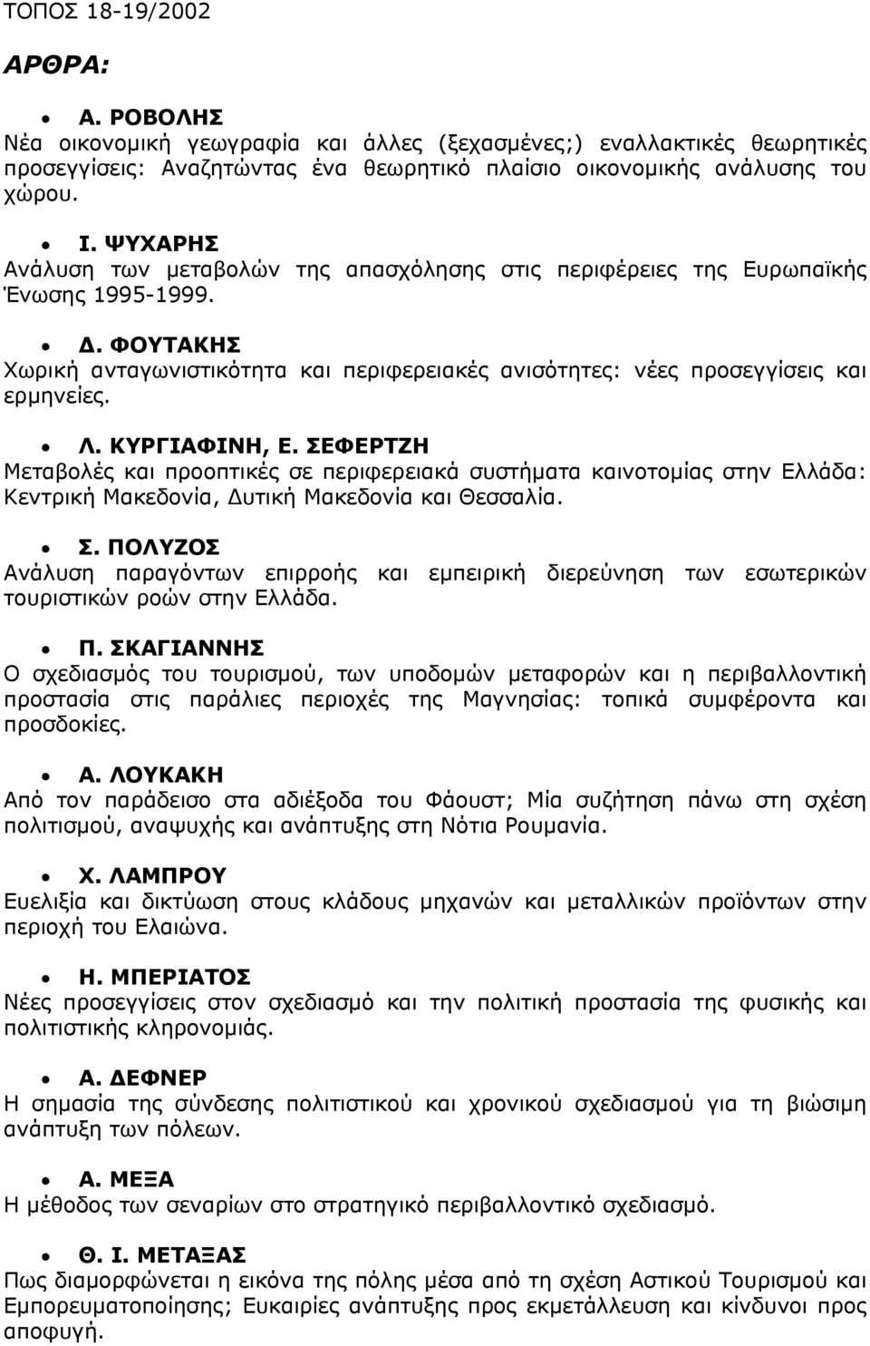 ΚΥΡΓΙΑΦΙΝΗ, Ε. ΣΕΦΕΡΤΖΗ Μεταβολές και προοπτικές σε περιφερειακά συστήματα καινοτομίας στην Ελλάδα: Κεντρική Μακεδονία, Δυτική Μακεδονία και Θεσσαλία. Σ. ΠΟΛΥΖΟΣ Ανάλυση παραγόντων επιρροής και εμπειρική διερεύνηση των εσωτερικών τουριστικών ροών στην Ελλάδα.