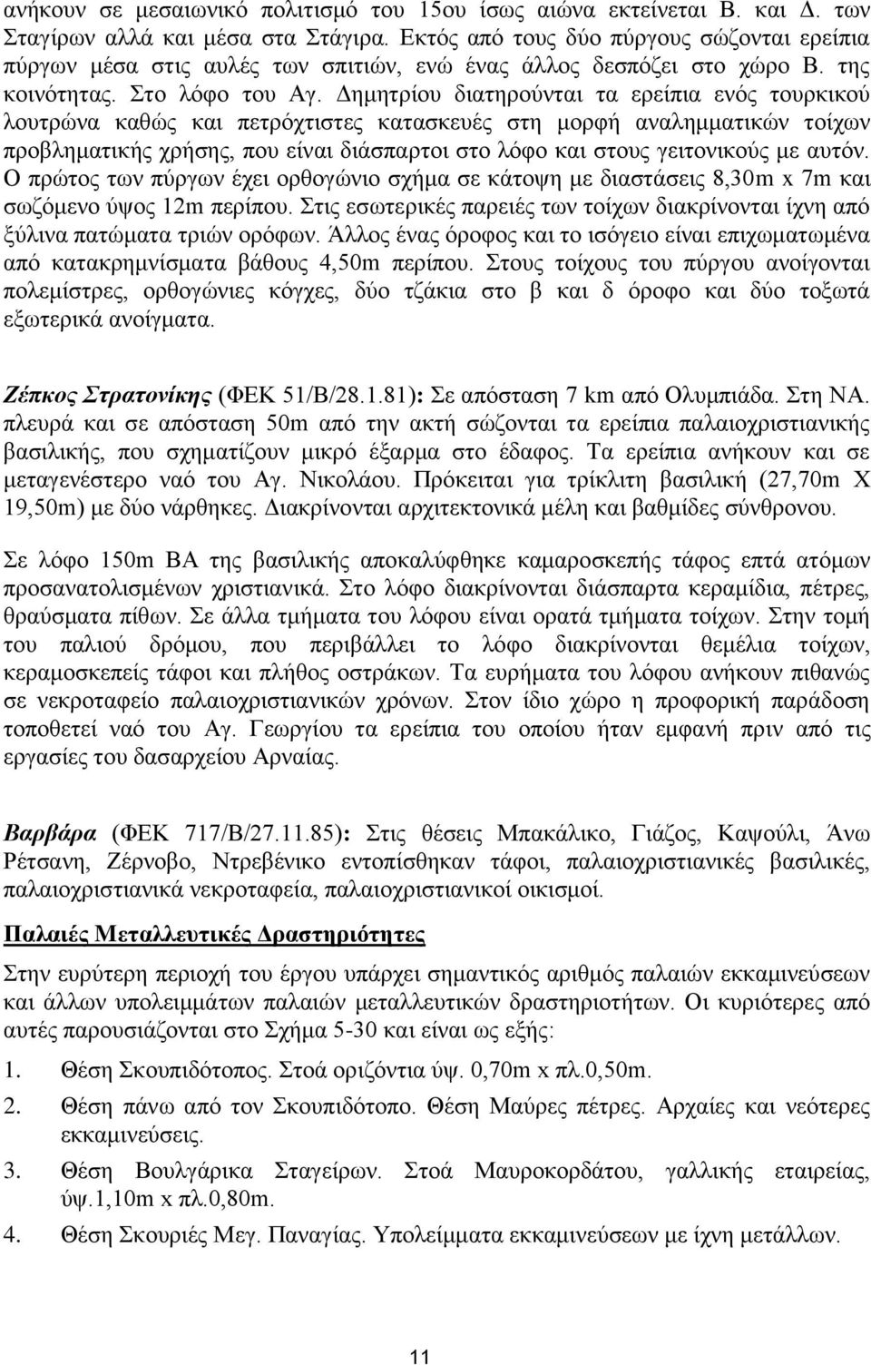 Δημητρίου διατηρούνται τα ερείπια ενός τουρκικού λουτρώνα καθώς και πετρόχτιστες κατασκευές στη μορφή αναλημματικών τοίχων προβληματικής χρήσης, που είναι διάσπαρτοι στο λόφο και στους γειτονικούς με