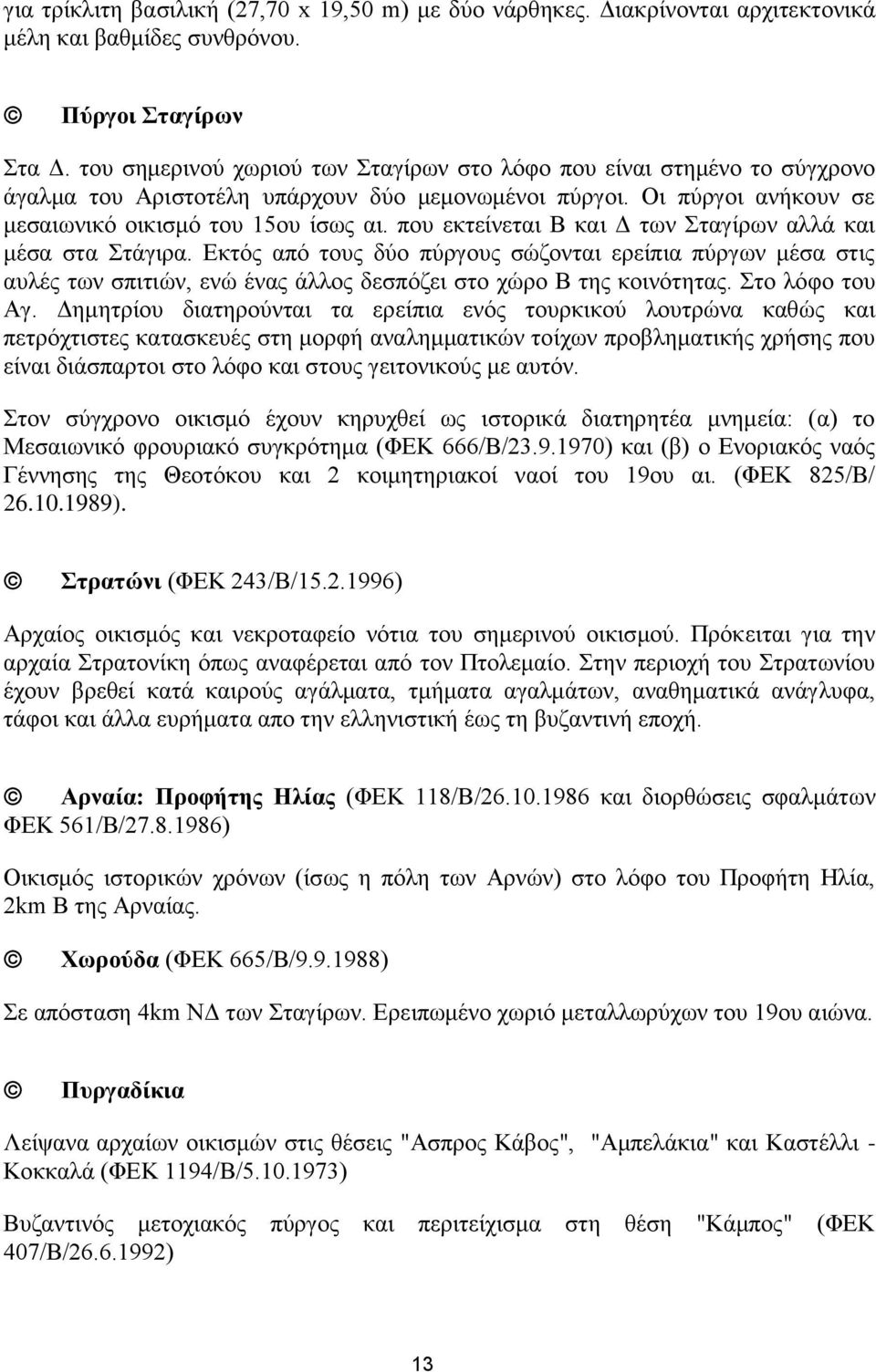 που εκτείνεται Β και Δ των Σταγίρων αλλά και μέσα στα Στάγιρα. Εκτός από τους δύο πύργους σώζονται ερείπια πύργων μέσα στις αυλές των σπιτιών, ενώ ένας άλλος δεσπόζει στο χώρο Β της κοινότητας.