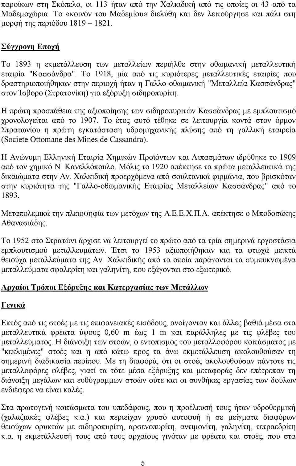 Το 1918, μία από τις κυριότερες μεταλλευτικές εταιρίες που δραστηριοποιήθηκαν στην περιοχή ήταν η Γαλλο-οθωμανική "Μεταλλεία Κασσάνδρας" στον Ίσβορο (Στρατονίκη) για εξόρυξη σιδηροπυρίτη.