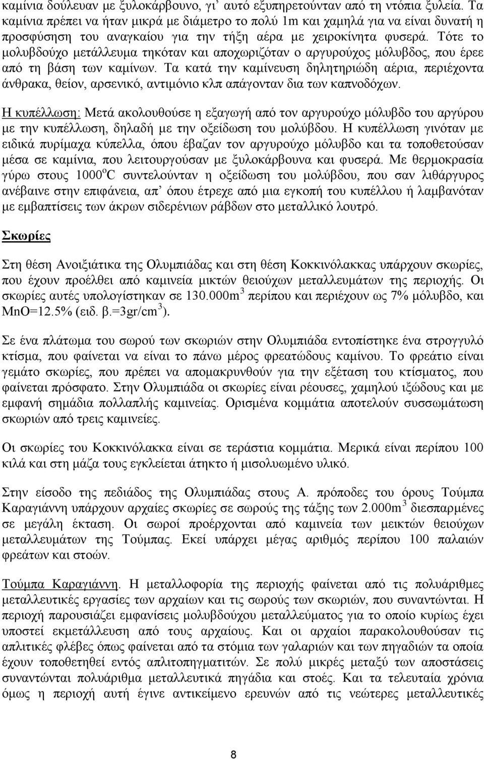 Τότε το μολυβδούχο μετάλλευμα τηκόταν και αποχωριζόταν ο αργυρούχος μόλυβδος, που έρεε από τη βάση των καμίνων.