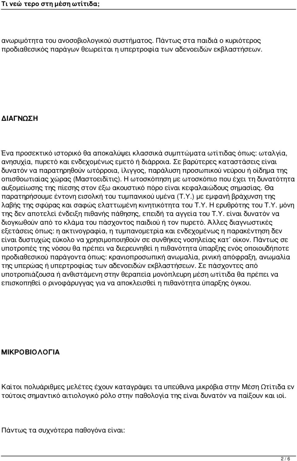 Σε βαρύτερες καταστάσεις είναι δυνατόν να παρατηρηθούν ωτόρροια, ίλιγγος, παράλυση προσωπικού νεύρου ή οίδημα της οπισθοωτιαίας χώρας (Μαστοειδίτις).