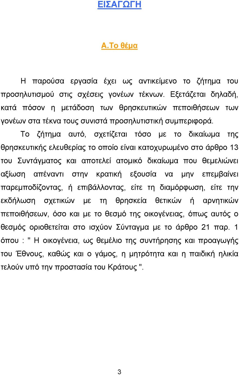 Το ζήτηµα αυτό, σχετίζεται τόσο µε το δικαίωµα της θρησκευτικής ελευθερίας το οποίο είναι κατοχυρωµένο στο άρθρο 13 του Συντάγµατος και αποτελεί ατοµικό δικαίωµα που θεµελιώνει αξίωση απέναντι στην