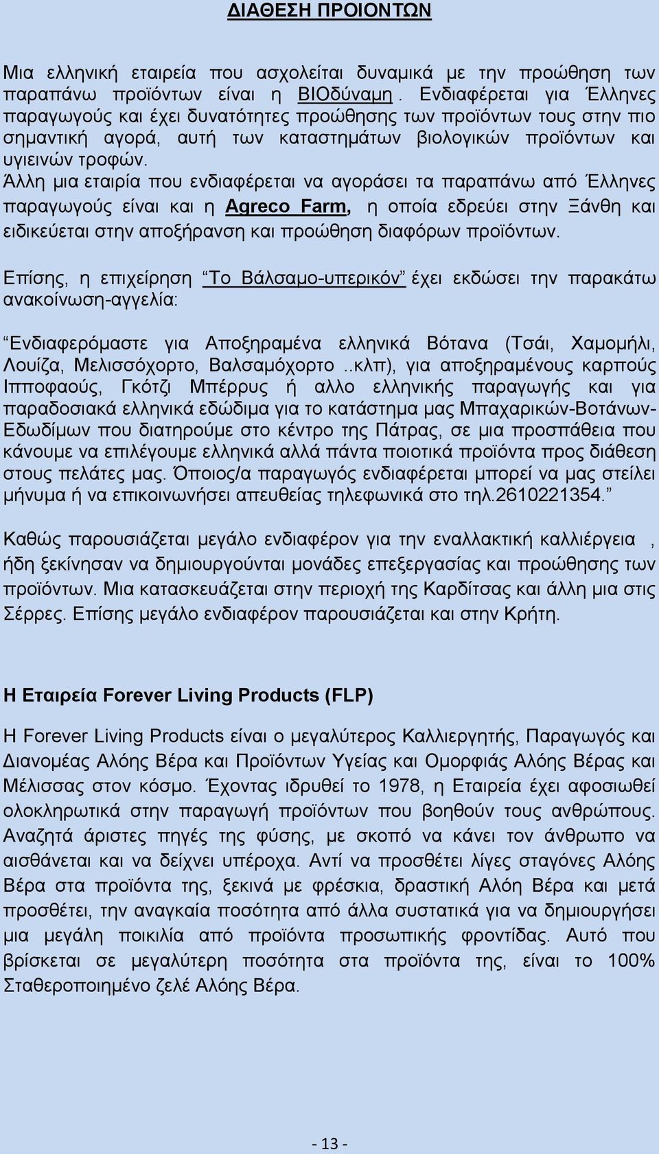 Άλλη μια εταιρία που ενδιαφέρεται να αγοράσει τα παραπάνω από Έλληνες παραγωγούς είναι και η Agreco Farm, η οποία εδρεύει στην Ξάνθη και ειδικεύεται στην αποξήρανση και προώθηση διαφόρων προϊόντων.