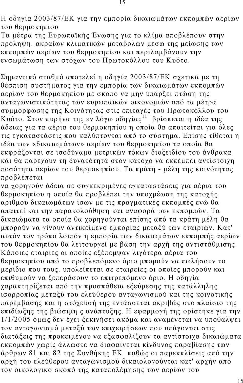 Σηµαντικό σταθµό αποτελεί η οδηγία 2003/87/ΕΚ σχετικά µε τη θέσπιση συστήµατος για την εµπορία των δικαιωµάτων εκποµπών αερίων του θερµοκηπίου µε σκοπό να µην υπάρξει πτώση της ανταγωνιστικότητας των