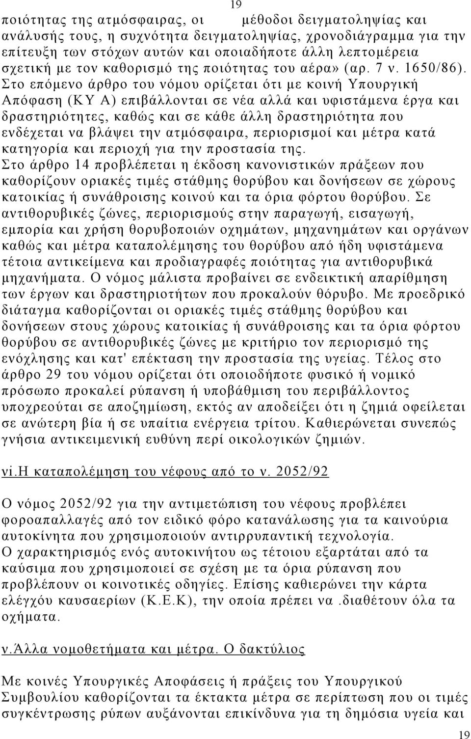 Στο επόµενο άρθρο του νόµου ορίζεται ότι µε κοινή Υπουργική Απόφαση (ΚΥ Α) επιβάλλονται σε νέα αλλά και υφιστάµενα έργα και δραστηριότητες, καθώς και σε κάθε άλλη δραστηριότητα που ενδέχεται να