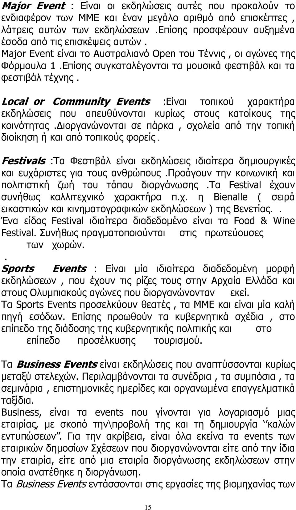 Local or Community Events :Είναι τοπικού χαρακτήρα εκδηλώσεις που απευθύνονται κυρίως στους κατοίκους της κοινότητας. ιοργανώνονται σε πάρκα, σχολεία από την τοπική διοίκηση ή και από τοπικούς φορείς.