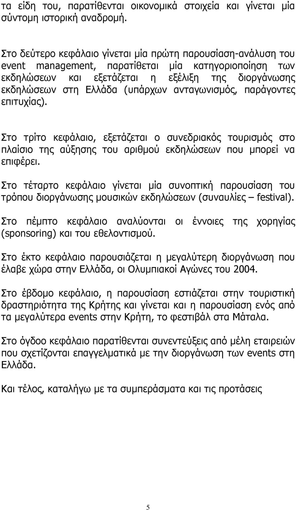 ανταγωνισµός, παράγοντες επιτυχίας). Στο τρίτο κεφάλαιο, εξετάζεται ο συνεδριακός τουρισµός στο πλαίσιο της αύξησης του αριθµού εκδηλώσεων που µπορεί να επιφέρει.