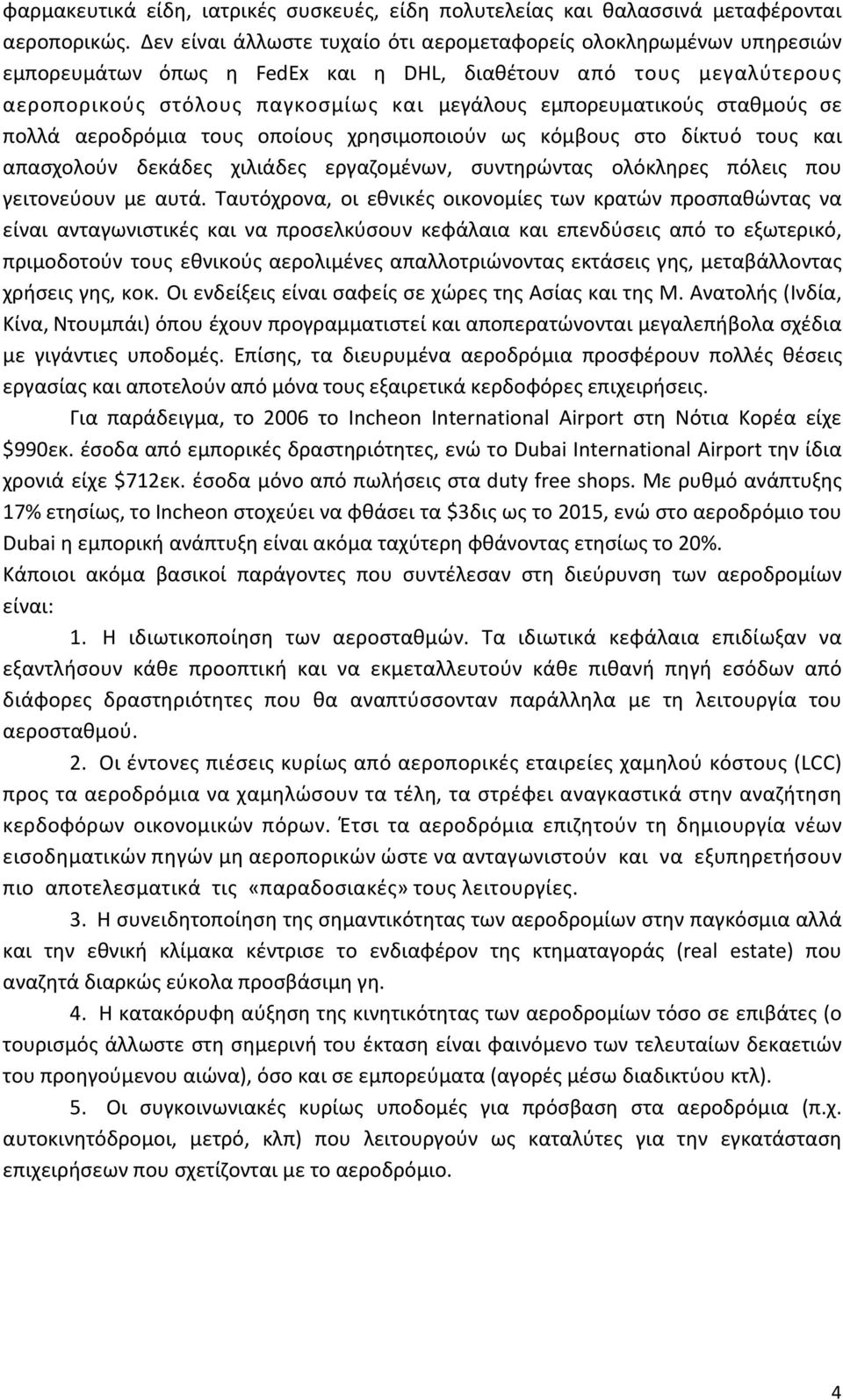 σταθμούς σε πολλά αεροδρόμια τους οποίους χρησιμοποιούν ως κόμβους στο δίκτυό τους και απασχολούν δεκάδες χιλιάδες εργαζομένων, συντηρώντας ολόκληρες πόλεις που γειτονεύουν με αυτά.