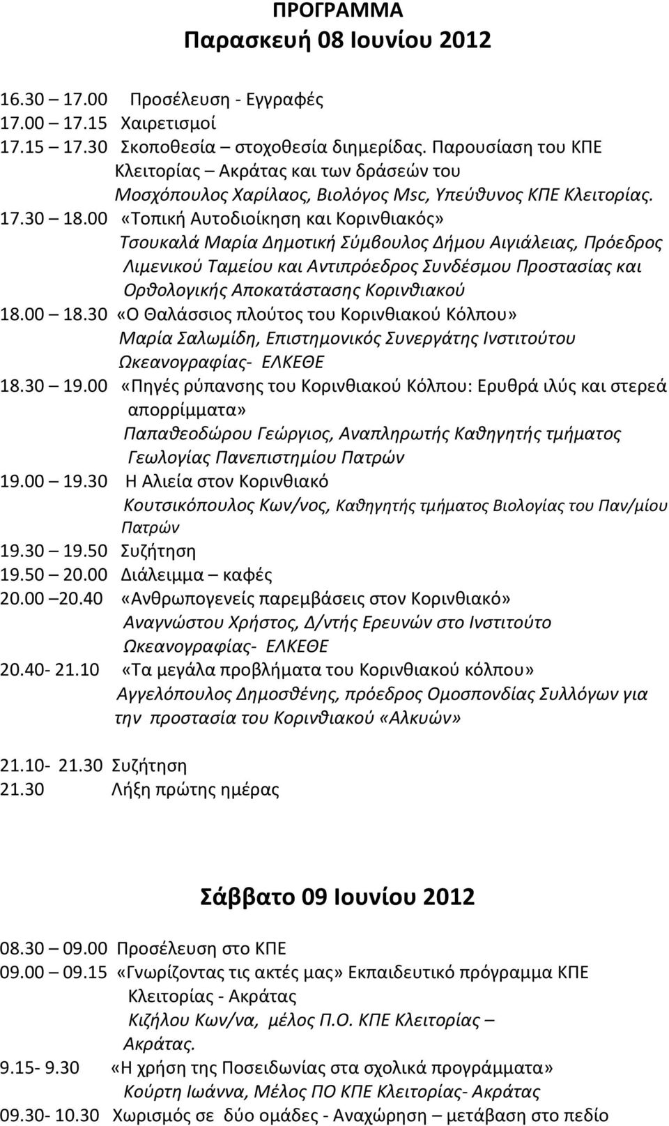 00 «Τοπική Αυτοδιοίκηση και Κορινθιακός» Τσουκαλά Μαρία Δημοτική Σύμβουλος Δήμου Αιγιάλειας, Πρόεδρος Λιμενικού Ταμείου και Αντιπρόεδρος Συνδέσμου Προστασίας και Ορθολογικής Αποκατάστασης Κορινθιακού