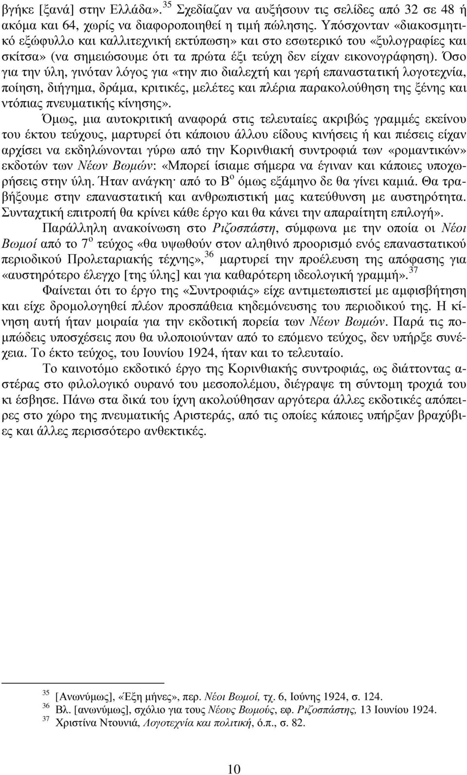 Όσο για την ύλη, γινόταν λόγος για «την πιο διαλεχτή και γερή επαναστατική λογοτεχνία, ποίηση, διήγηµα, δράµα, κριτικές, µελέτες και πλέρια παρακολούθηση της ξένης και ντόπιας πνευµατικής κίνησης».