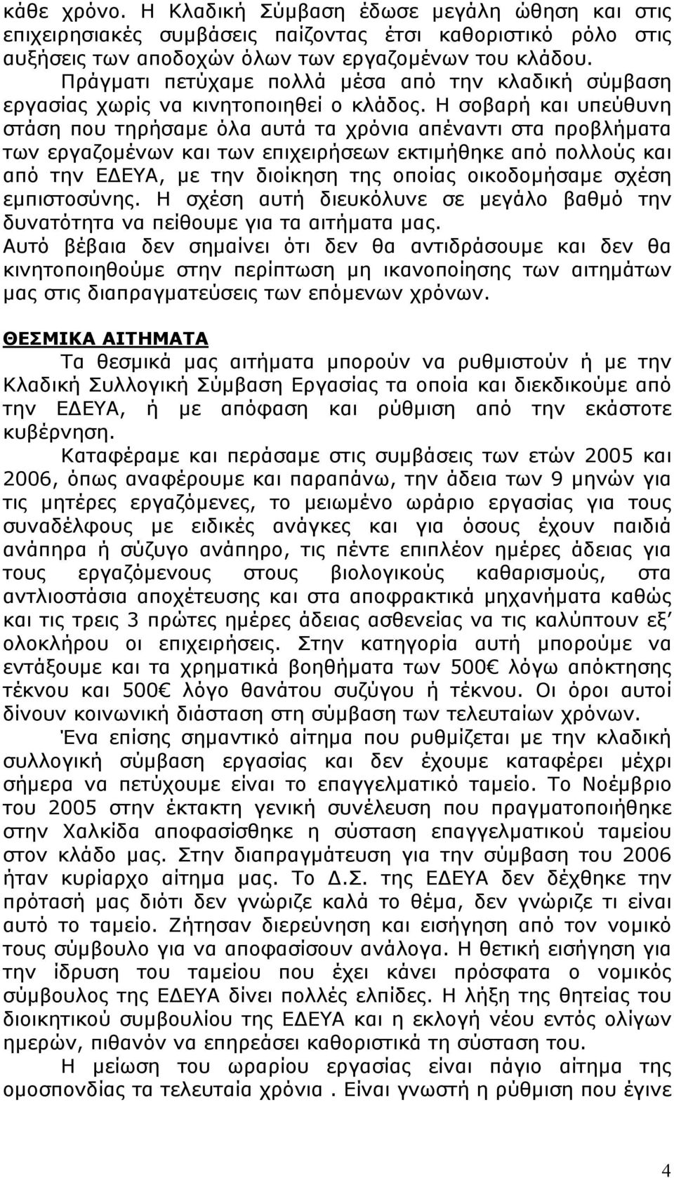 Η σοβαρή και υπεύθυνη στάση που τηρήσαμε όλα αυτά τα χρόνια απέναντι στα προβλήματα των εργαζομένων και των επιχειρήσεων εκτιμήθηκε από πολλούς και από την ΕΔΕΥΑ, με την διοίκηση της οποίας