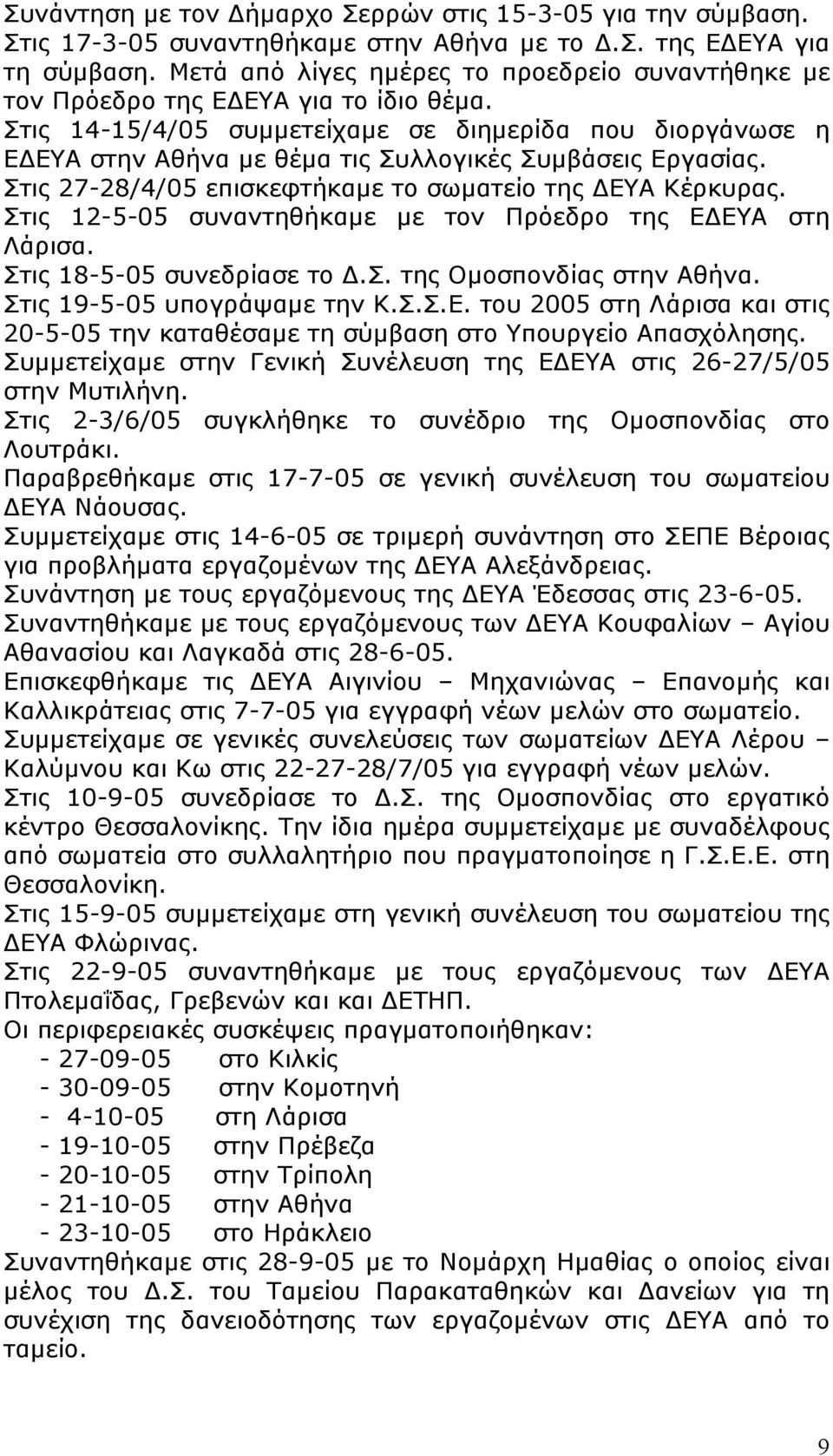 Στις 14-15/4/05 συμμετείχαμε σε διημερίδα που διοργάνωσε η ΕΔΕΥΑ στην Αθήνα με θέμα τις Συλλογικές Συμβάσεις Εργασίας. Στις 27-28/4/05 επισκεφτήκαμε το σωματείο της ΔΕΥΑ Κέρκυρας.