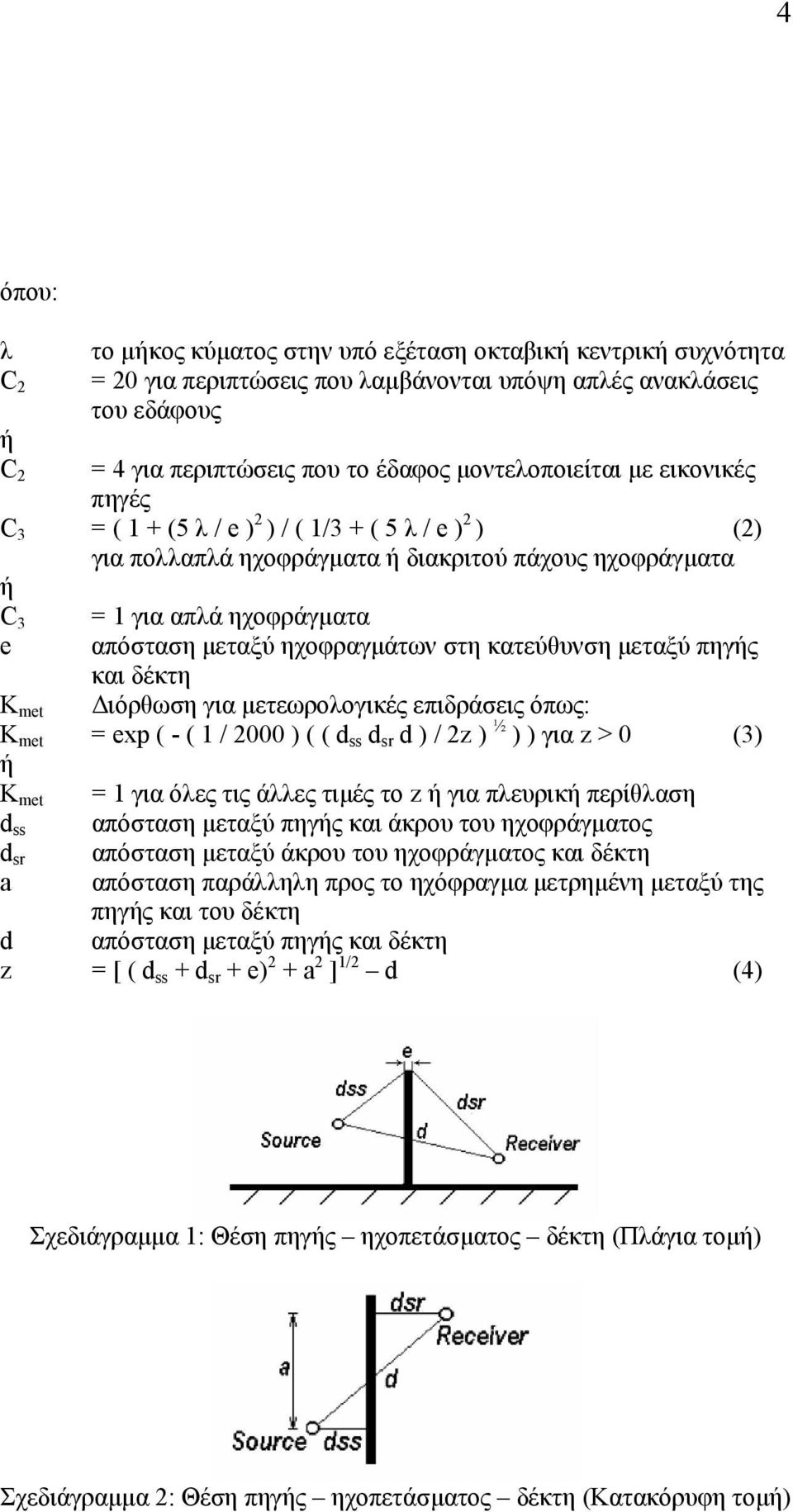 ηχοφραγµάτων στη κατεύθυνση µεταξύ πηγής και δέκτη K met ιόρθωση για µετεωρολογικές επιδράσεις όπως: Κ met = exp ( - ( 1 / 2000 ) ( ( d ss d sr d ) / 2z ) ½ ) ) για z > 0 (3) ή Κ met = 1 για όλες τις