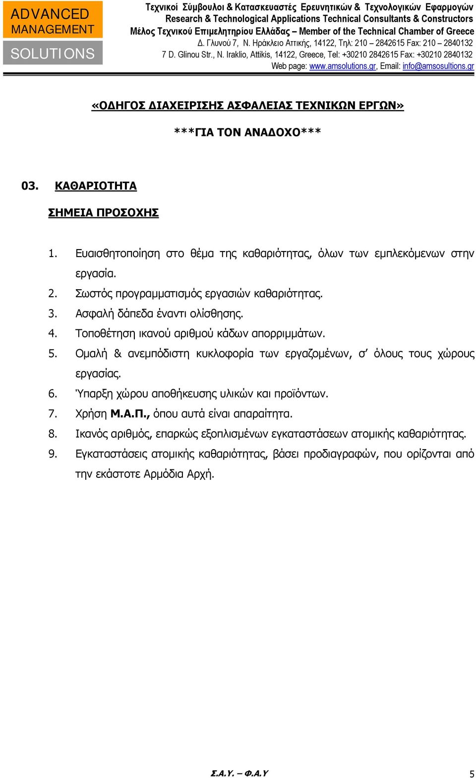 Ομαλή & ανεμπόδιστη κυκλοφορία των εργαζομένων, σ όλους τους χώρους εργασίας. 6. Ύπαρξη χώρου αποθήκευσης υλικών και προϊόντων. 7. Χρήση Μ.Α.Π.