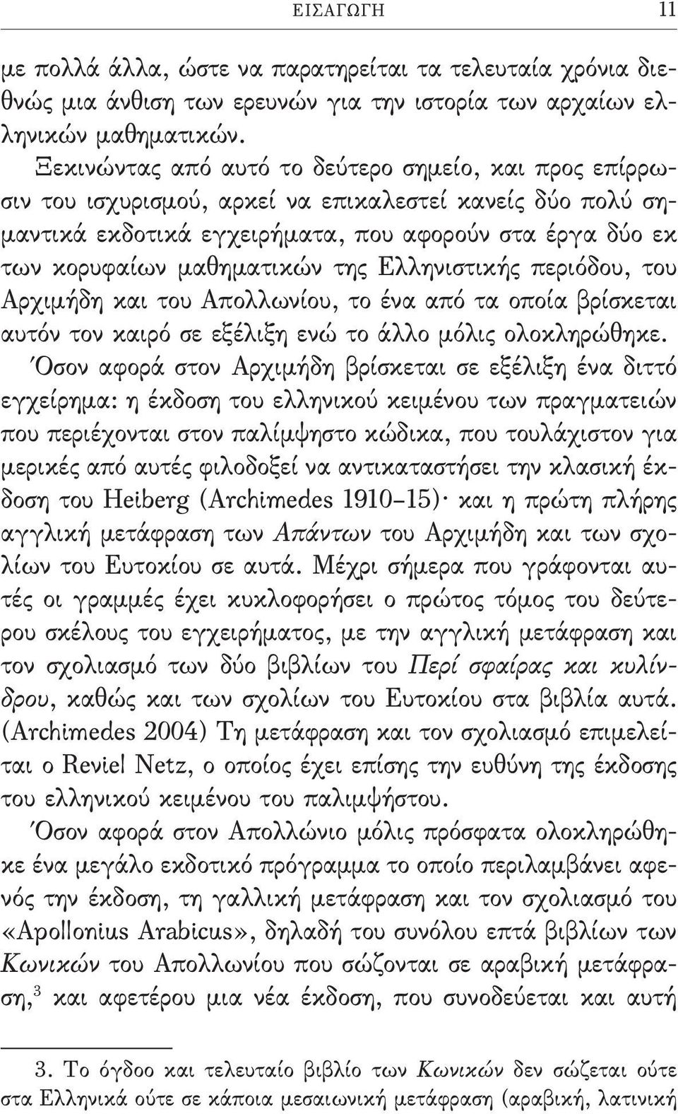 της Ελληνιστικής περιόδου, του Αρχιμήδη και του Απολλωνίου, το ένα από τα οποία βρίσκεται αυτόν τον καιρό σε εξέλιξη ενώ το άλλο μόλις ολοκληρώθηκε.