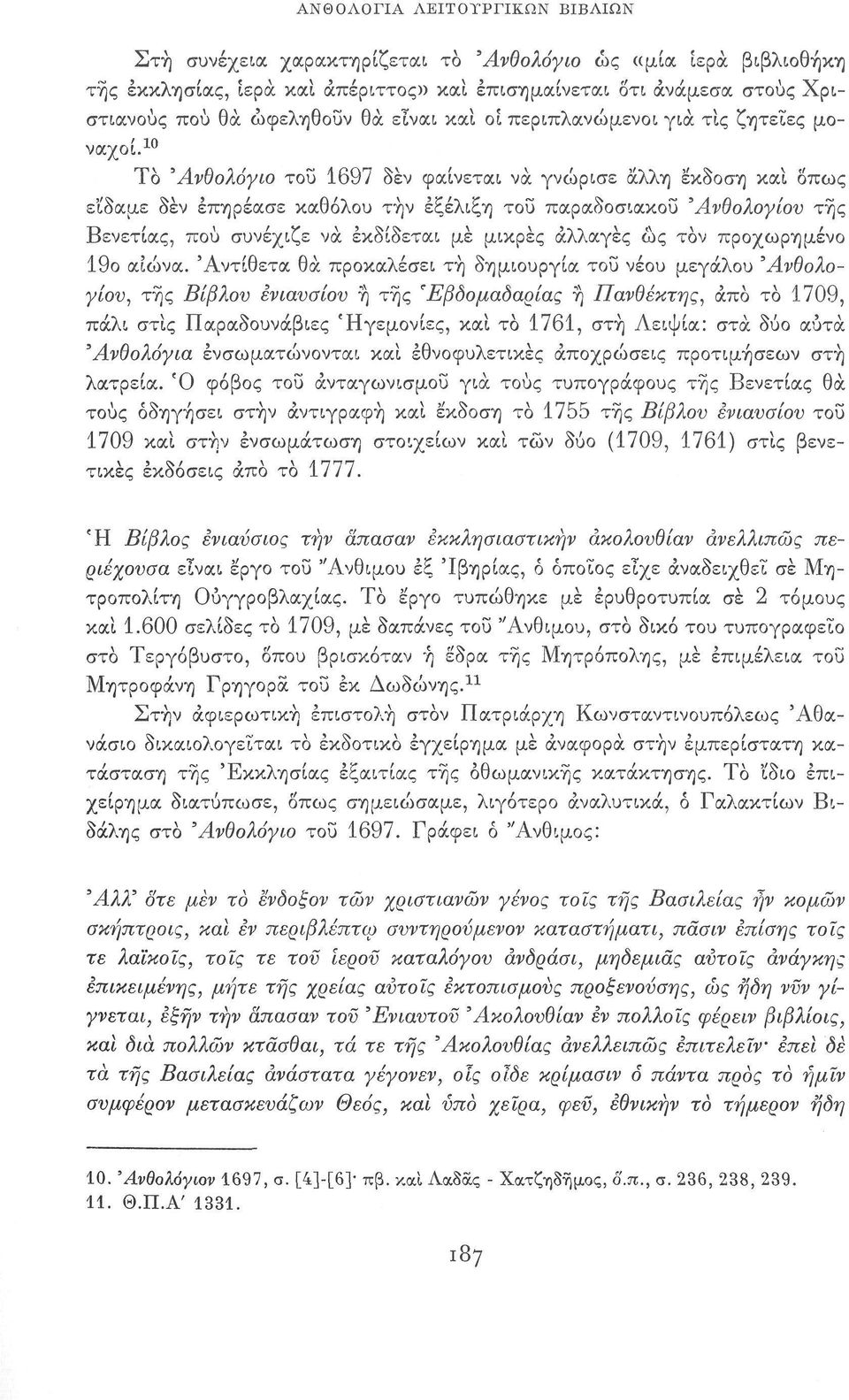 10 Το 'Ανθολόγιο του 1697 δεν φαίνεται να γνώρισε άλλη έκδοση καί δπως ε'ίδαμε δεν επηρέασε καθόλου την εξέλιξη του παραδοσιακού 'Ανθολογίου της Βενετίας, πού συνέχιζε να εκδίδεται με μικρές αλλαγές