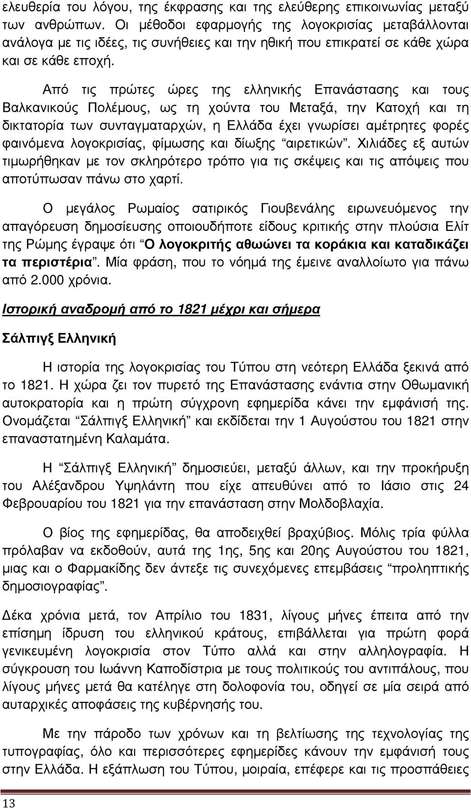 Από τις πρώτες ώρες της ελληνικής Επανάστασης και τους Βαλκανικούς Πολέµους, ως τη χούντα του Μεταξά, την Κατοχή και τη δικτατορία των συνταγµαταρχών, η Ελλάδα έχει γνωρίσει αµέτρητες φορές φαινόµενα