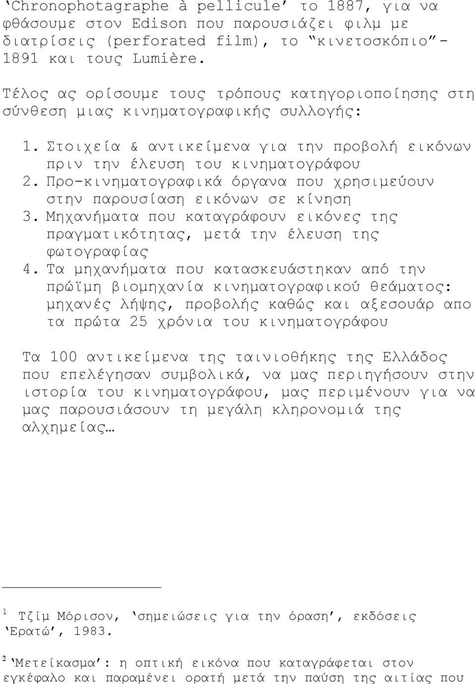 Προ-κινηµατογραφικά όργανα που χρησιµεύουν στην παρουσίαση εικόνων σε κίνηση 3. Μηχανήµατα που καταγράφουν εικόνες της πραγµατικότητας, µετά την έλευση της φωτογραφίας 4.