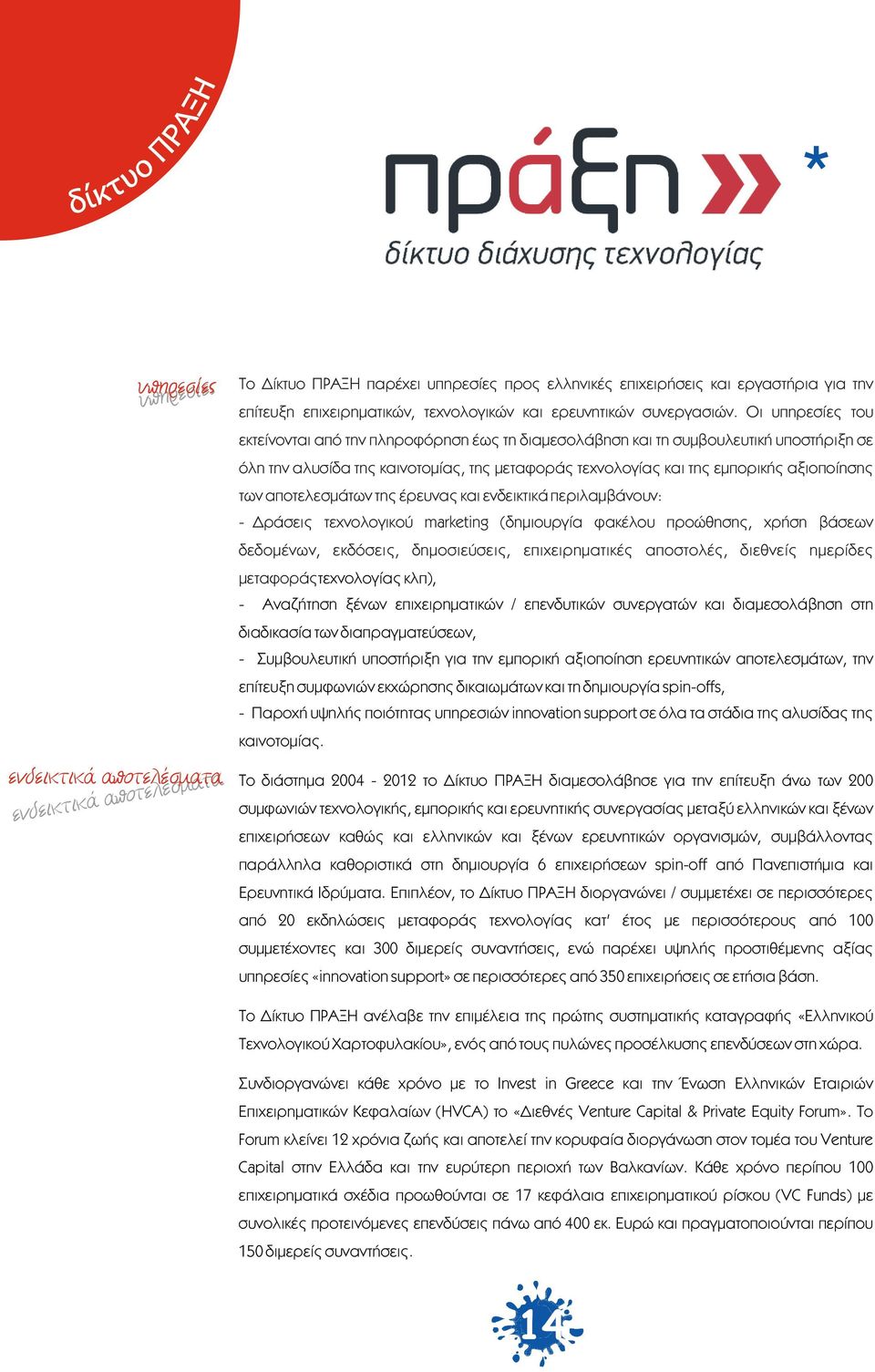 αποτελεσμάτων της έρευνας και ενδεικτικά περιλαμβάνουν: - Δράσεις τεχνολογικού marketing (δημιουργία φακέλου προώθησης, χρήση βάσεων δεδομένων, εκδόσεις, δημοσιεύσεις, επιχειρηματικές αποστολές,