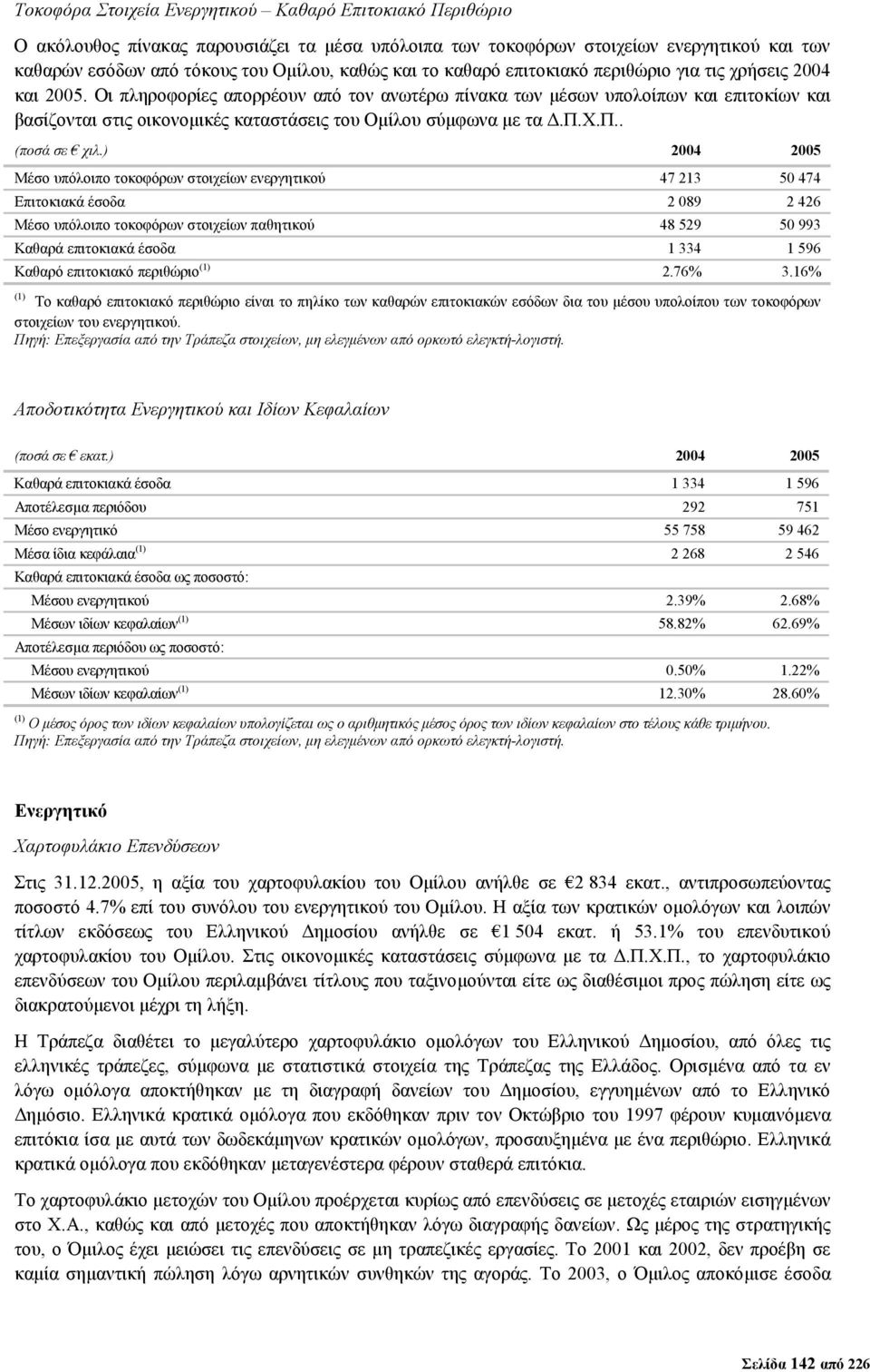 Οι πληροφορίες απορρέουν από τον ανωτέρω πίνακα των µέσων υπολοίπων και επιτοκίων και βασίζονται στις οικονοµικές καταστάσεις του Οµίλου σύµφωνα µε τα.π.χ.π.. (ποσά σε χιλ.