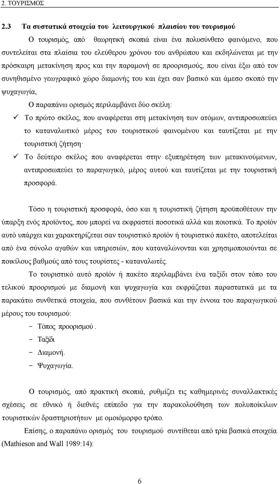 εκδηλώνεται με την πρόσκαιρη μετακίνηση προς και την παραμονή σε προορισμούς, που είναι έξω από τον συνηθισμένο γεωγραφικό χώρο διαμονής του και έχει σαν βασικό και άμεσο σκοπό την ψυχαγωγία, Ο