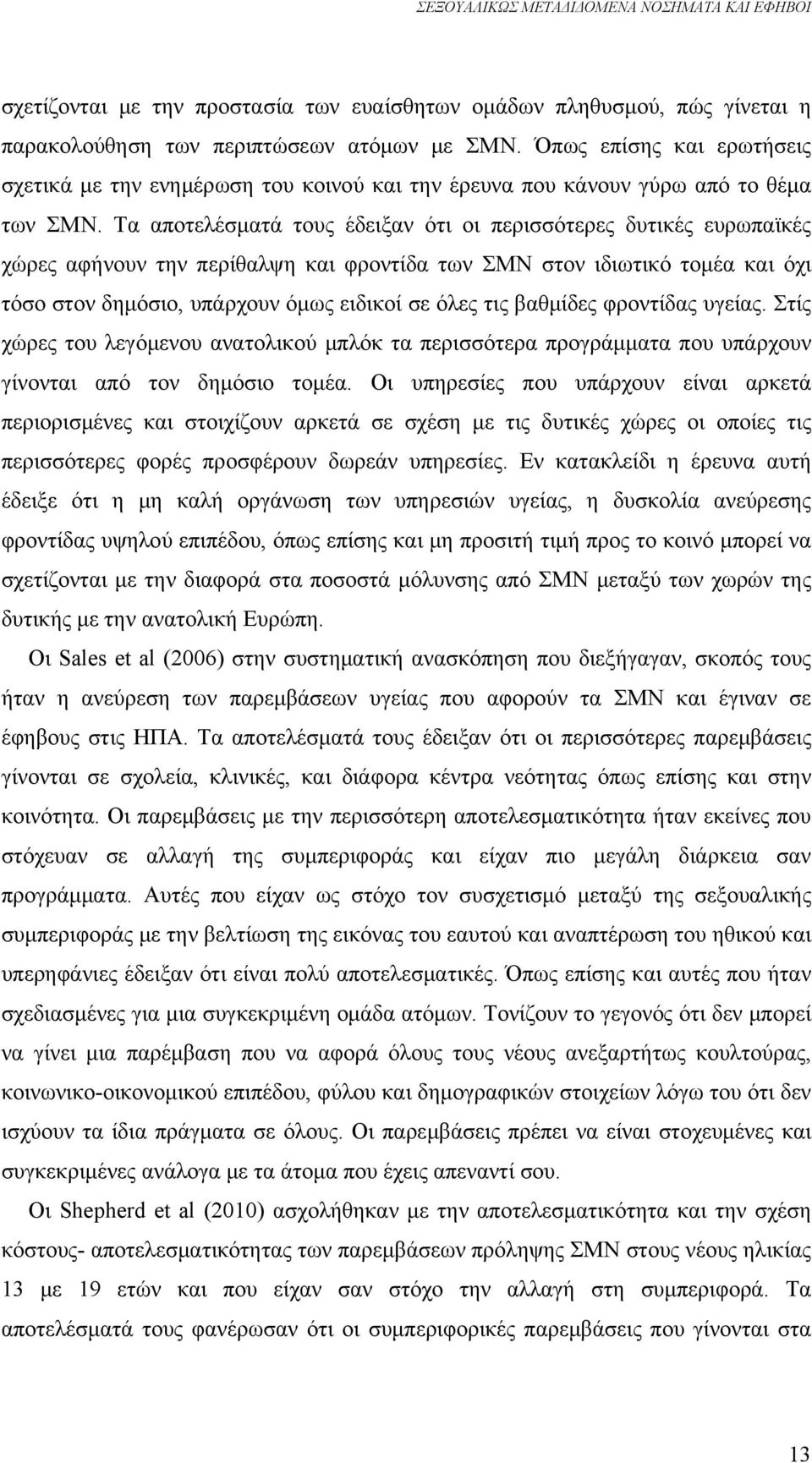 Τα αποτελέσματά τους έδειξαν ότι οι περισσότερες δυτικές ευρωπαϊκές χώρες αφήνουν την περίθαλψη και φροντίδα των ΣΜΝ στον ιδιωτικό τομέα και όχι τόσο στον δημόσιο, υπάρχουν όμως ειδικοί σε όλες τις