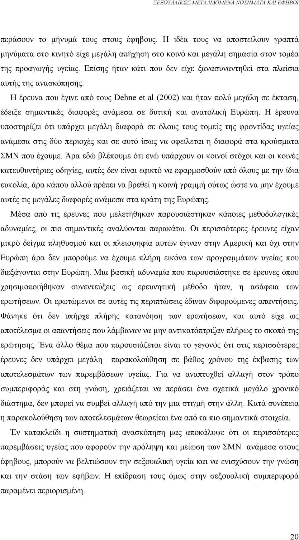 Η έρευνα που έγινε από τους Dehne et al (2002) και ήταν πολύ μεγάλη σε έκταση, έδειξε σημαντικές διαφορές ανάμεσα σε δυτική και ανατολική Ευρώπη.