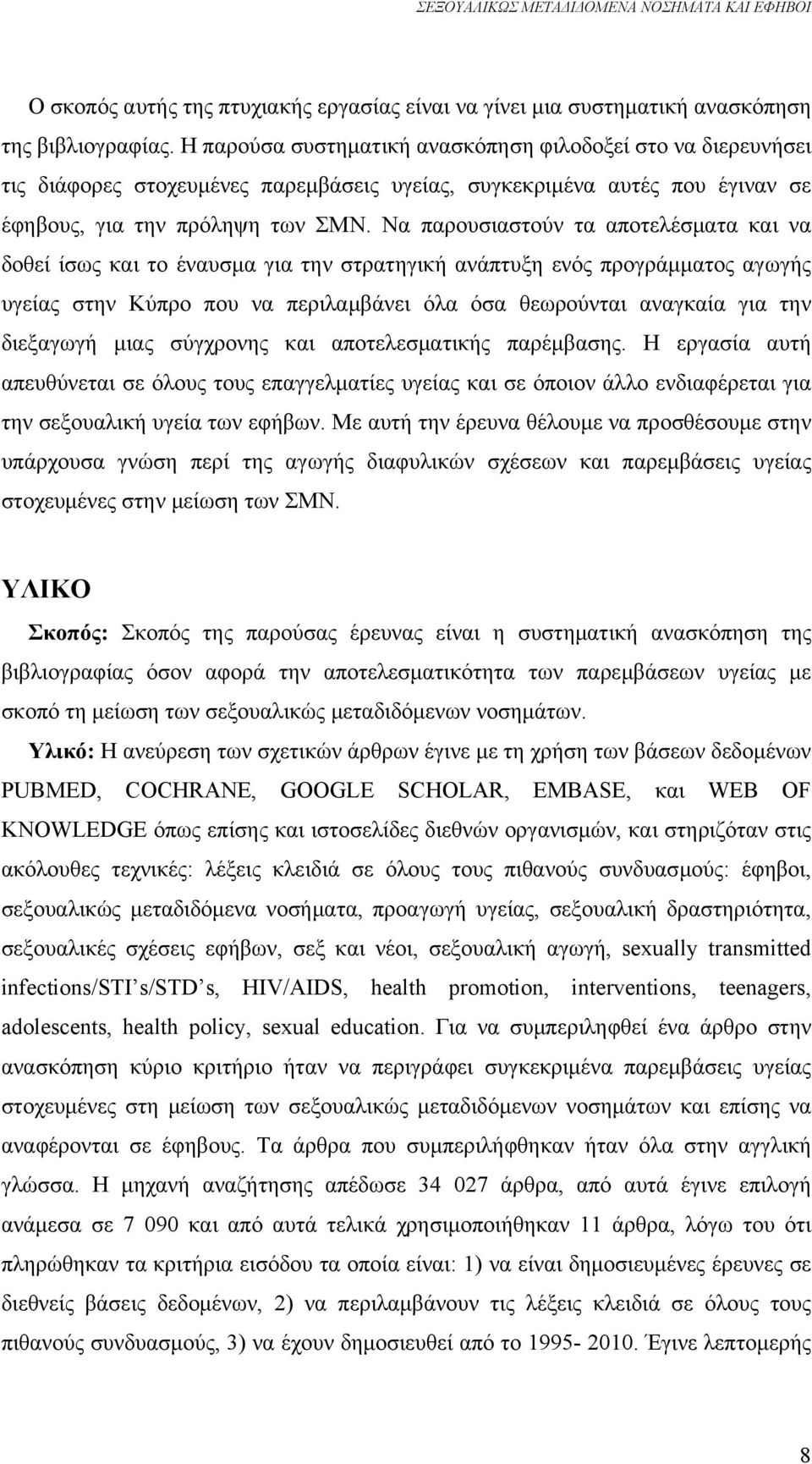 Να παρουσιαστούν τα αποτελέσματα και να δοθεί ίσως και το έναυσμα για την στρατηγική ανάπτυξη ενός προγράμματος αγωγής υγείας στην Κύπρο που να περιλαμβάνει όλα όσα θεωρούνται αναγκαία για την