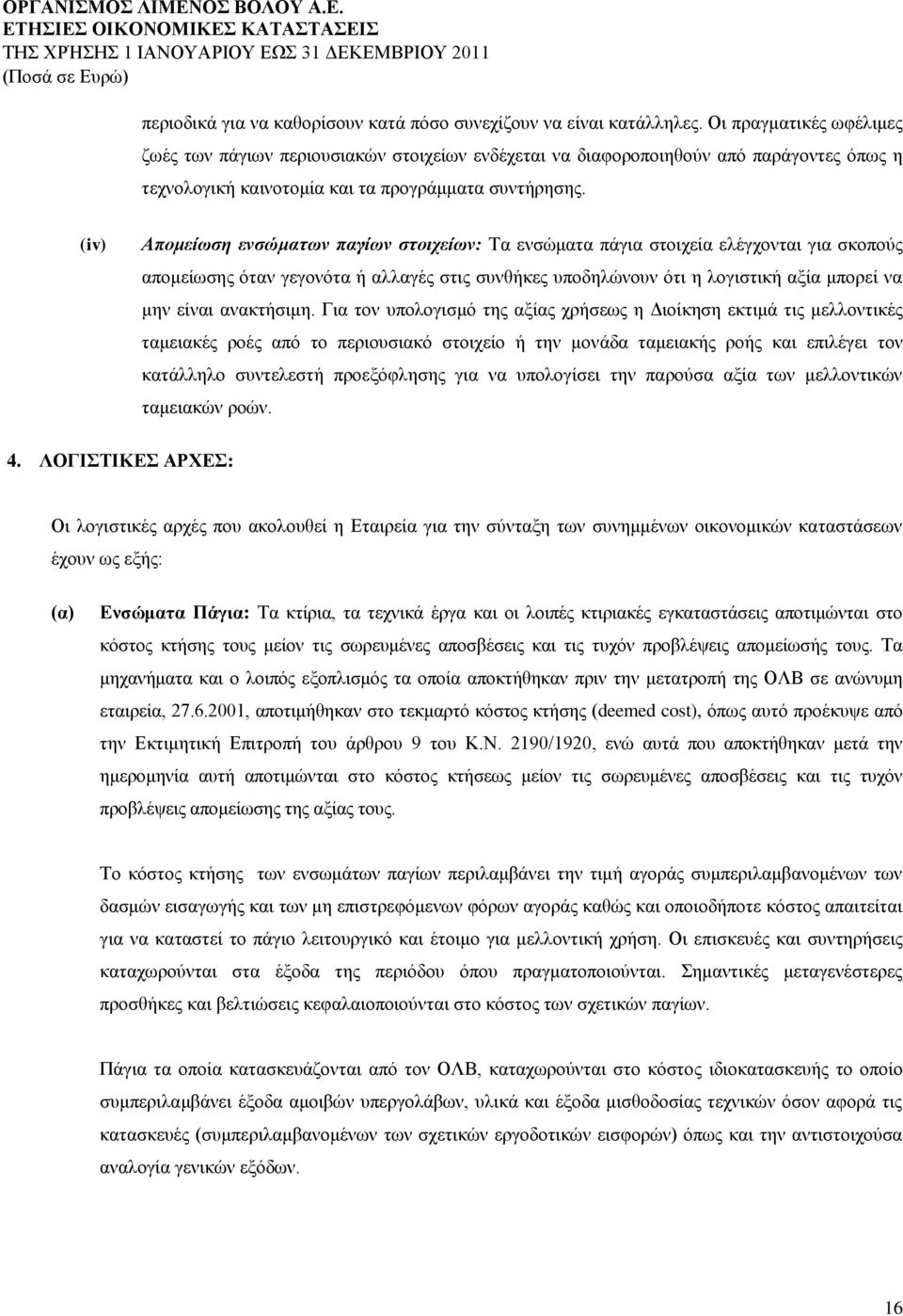 (iv) Απομείωση ενσώματων παγίων στοιχείων: Τα ενσώματα πάγια στοιχεία ελέγχονται για σκοπούς απομείωσης όταν γεγονότα ή αλλαγές στις συνθήκες υποδηλώνουν ότι η λογιστική αξία μπορεί να μην είναι